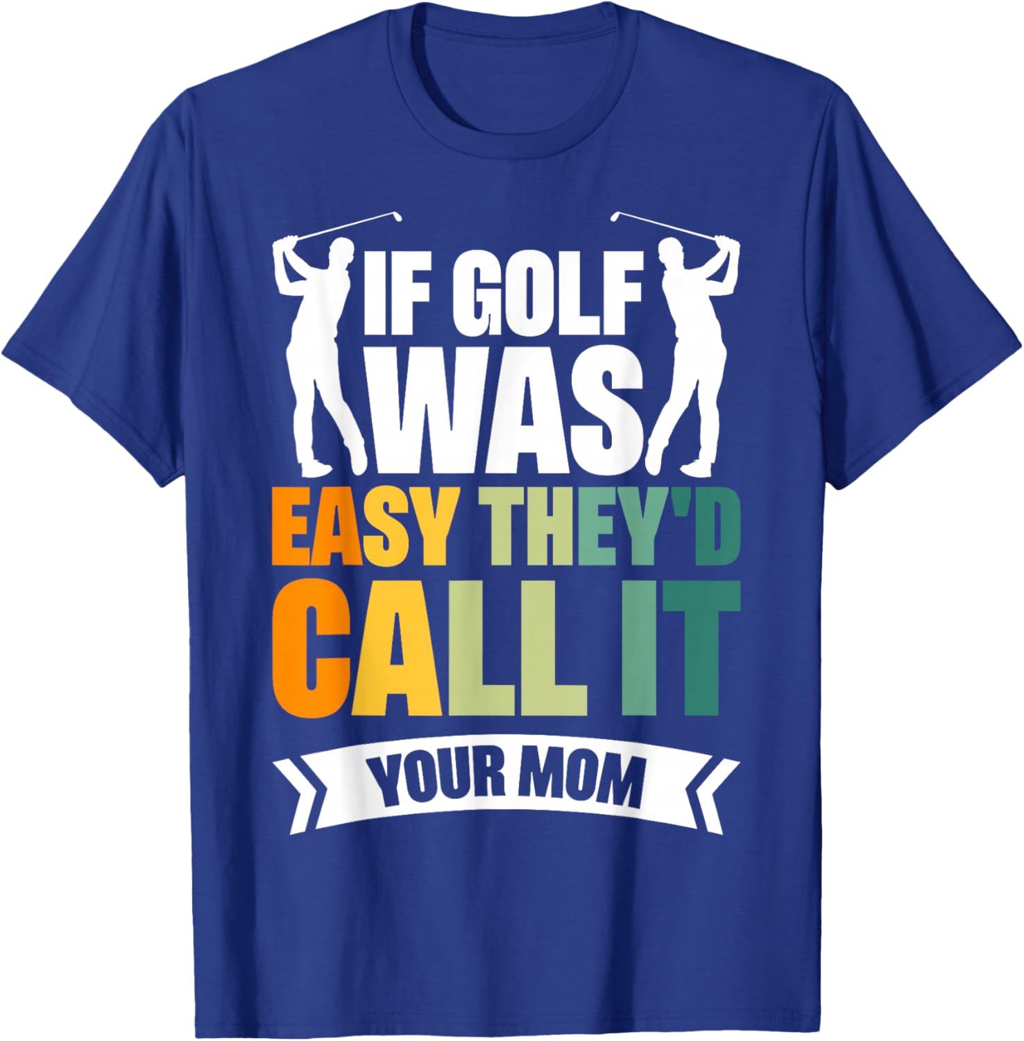 If Golf Was Easy They'd Call It Your Mom Sport Mother Adult T-Shirt - T-Shirt | Royal