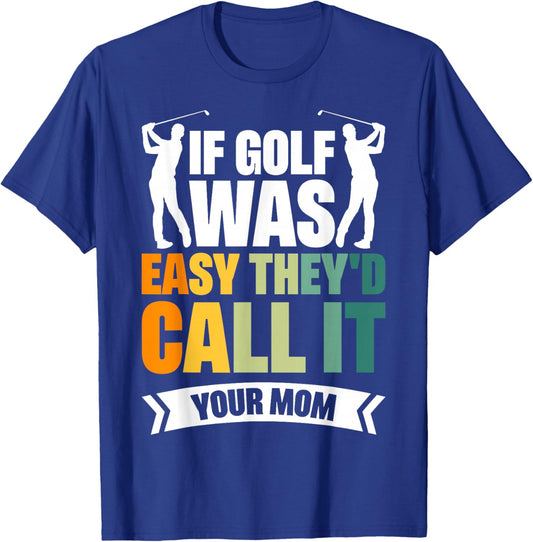 If Golf Was Easy They'd Call It Your Mom Sport Mother Adult T-Shirt - T-Shirt | Royal