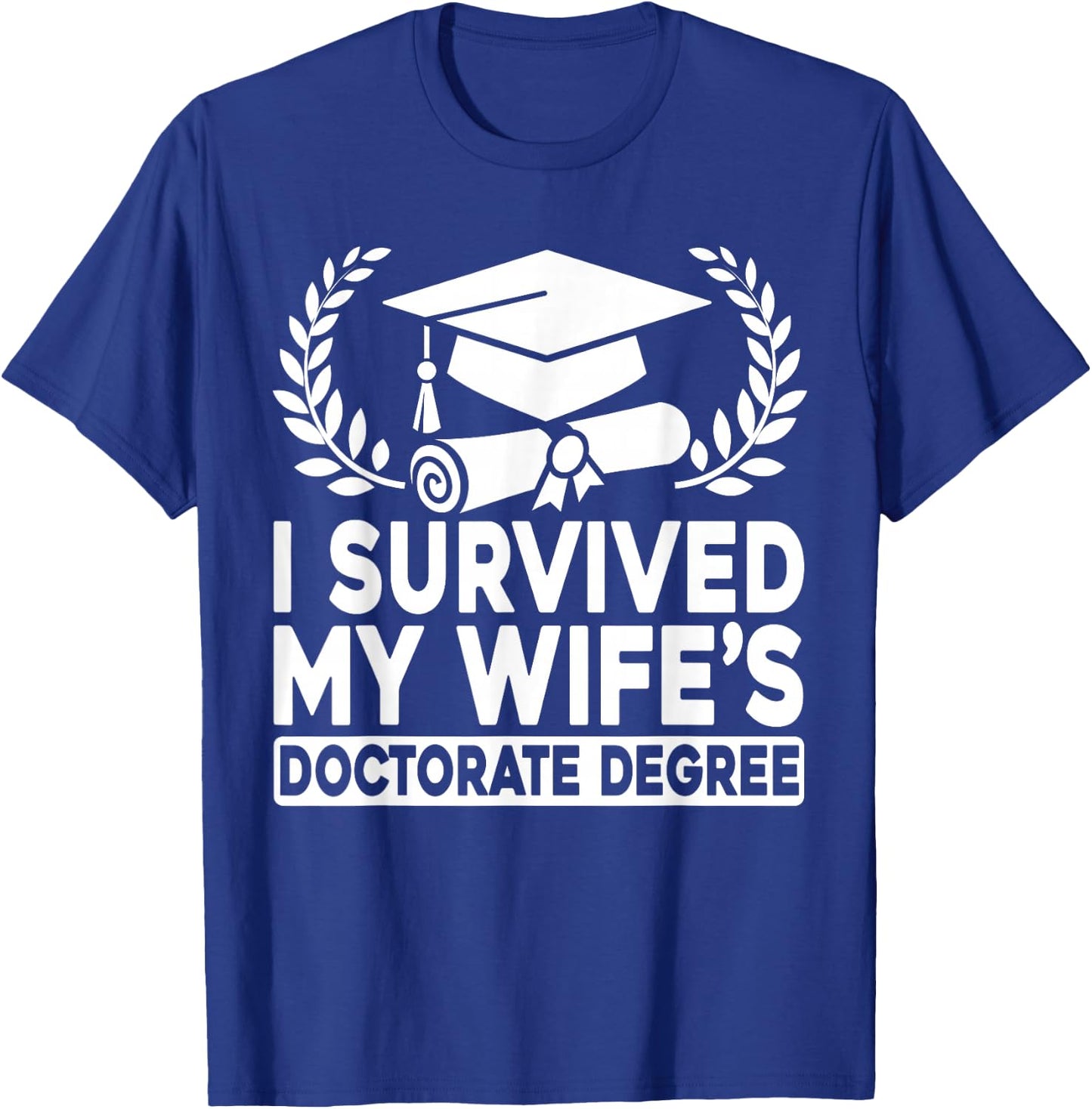 I Survived My Wife's Doctorate Degree Proud Husband Doctoral T-Shirt - T-Shirt | Royal