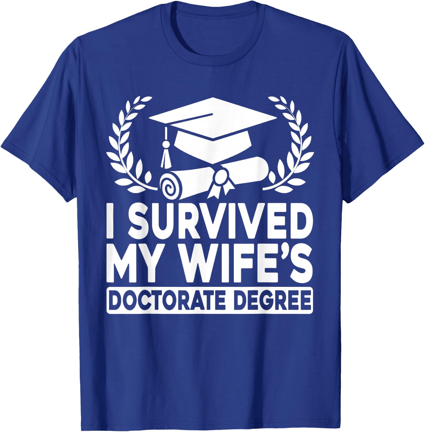 I Survived My Wife's Doctorate Degree Proud Husband Doctoral T-Shirt - T-Shirt | Royal