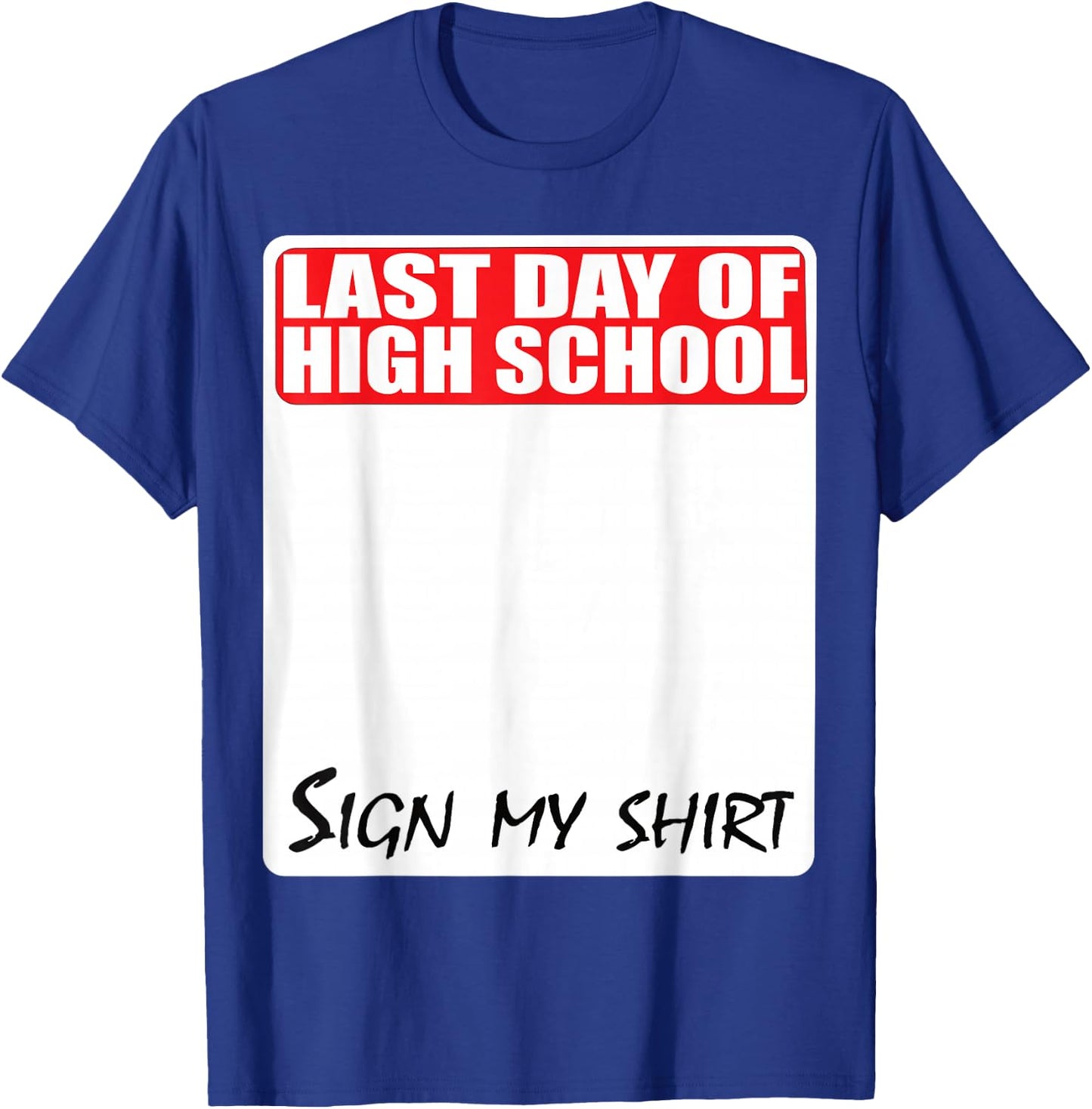 Last Day of High School Sign My Shirt T-Shirt - T-Shirt | Royal