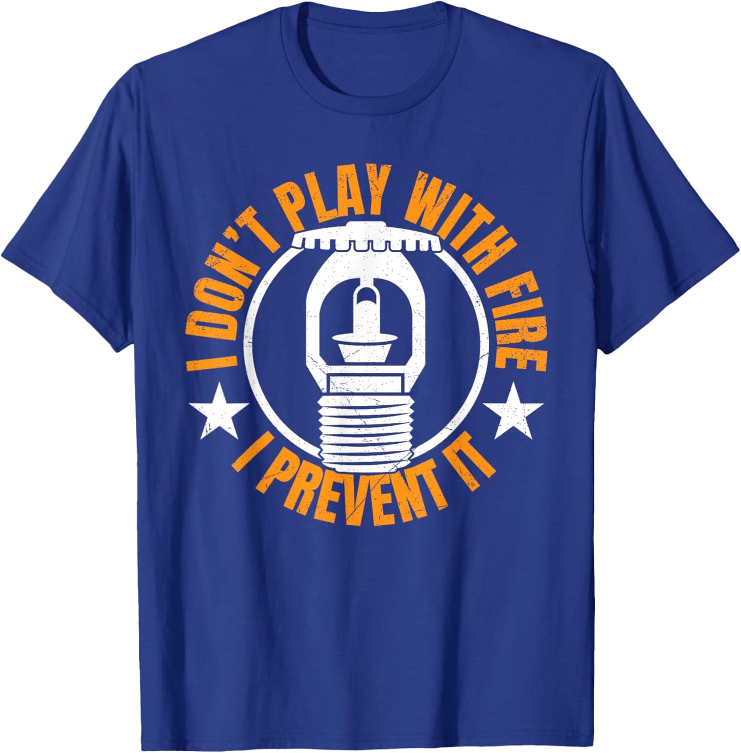 I Dont Play With Fire I Prevent It. - Fire Sprinkler T-Shirt - T-Shirt | Royal