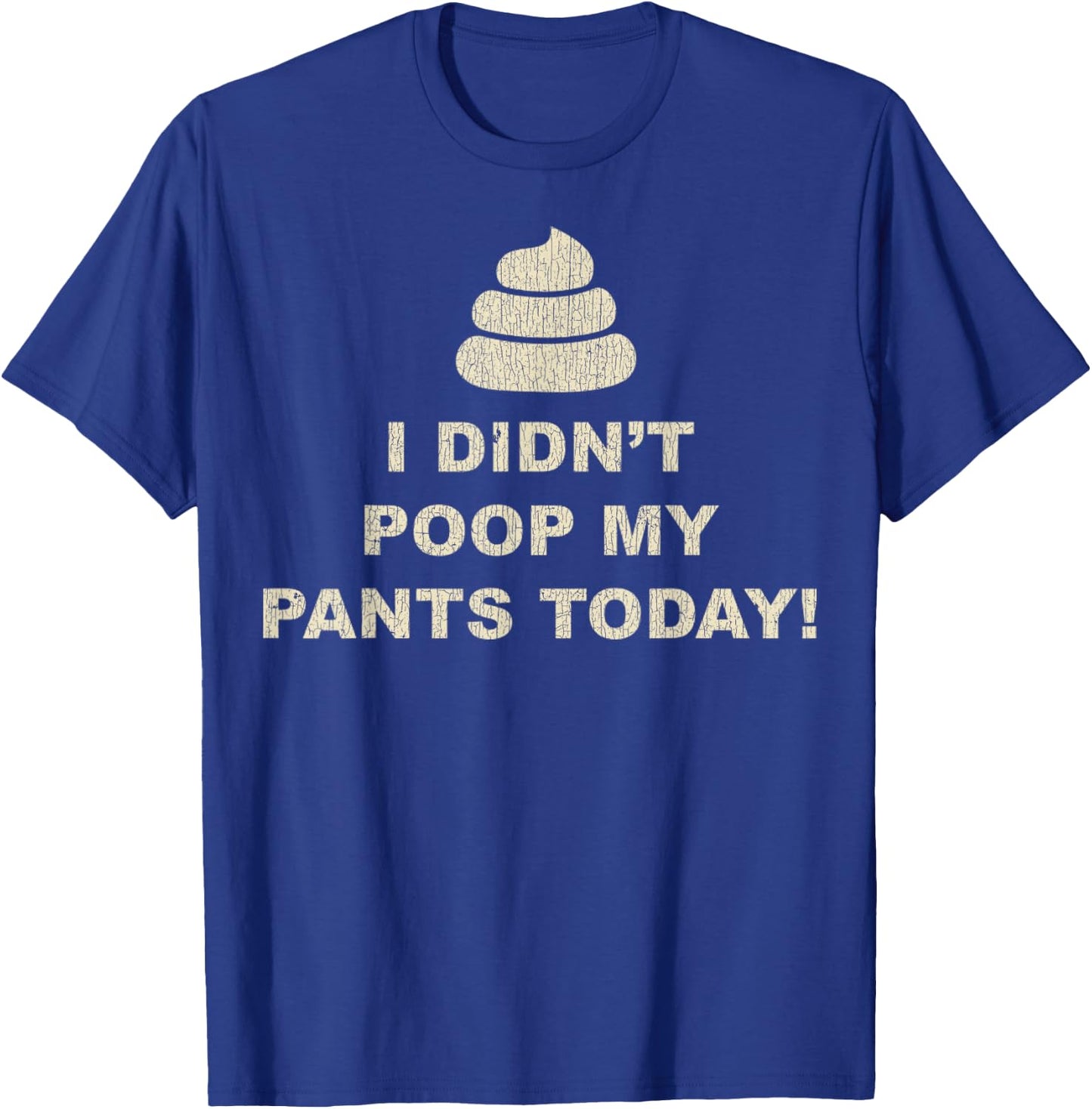 I Didn't Poop My Pants Today Funny Sarcastic Humor Gifts T-Shirt - T-Shirt | Royal