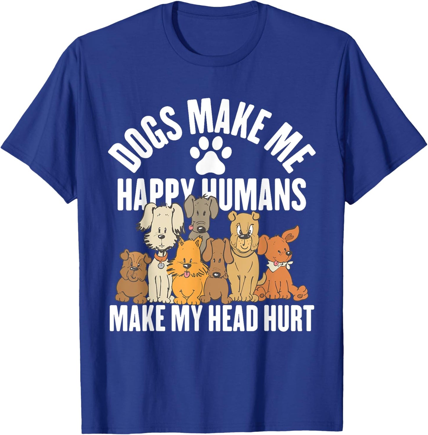 Dogs Make Me Happy Humans Make My Head Hurt T-Shirt - T-Shirt | Royal