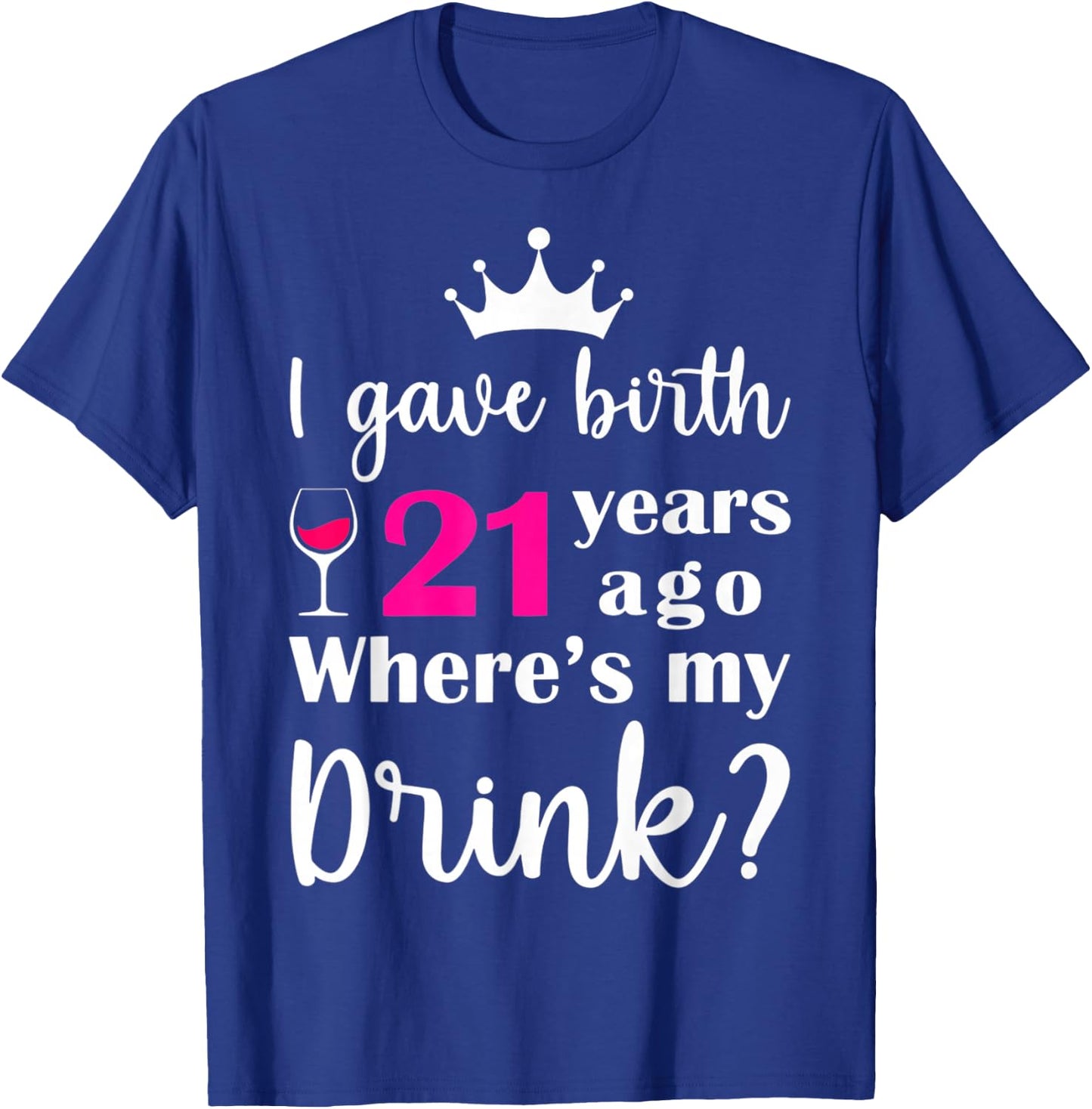 Birthday I Gave Birth 21 Years Ago Where's My Drink Lover T-Shirt - T-Shirt | Royal