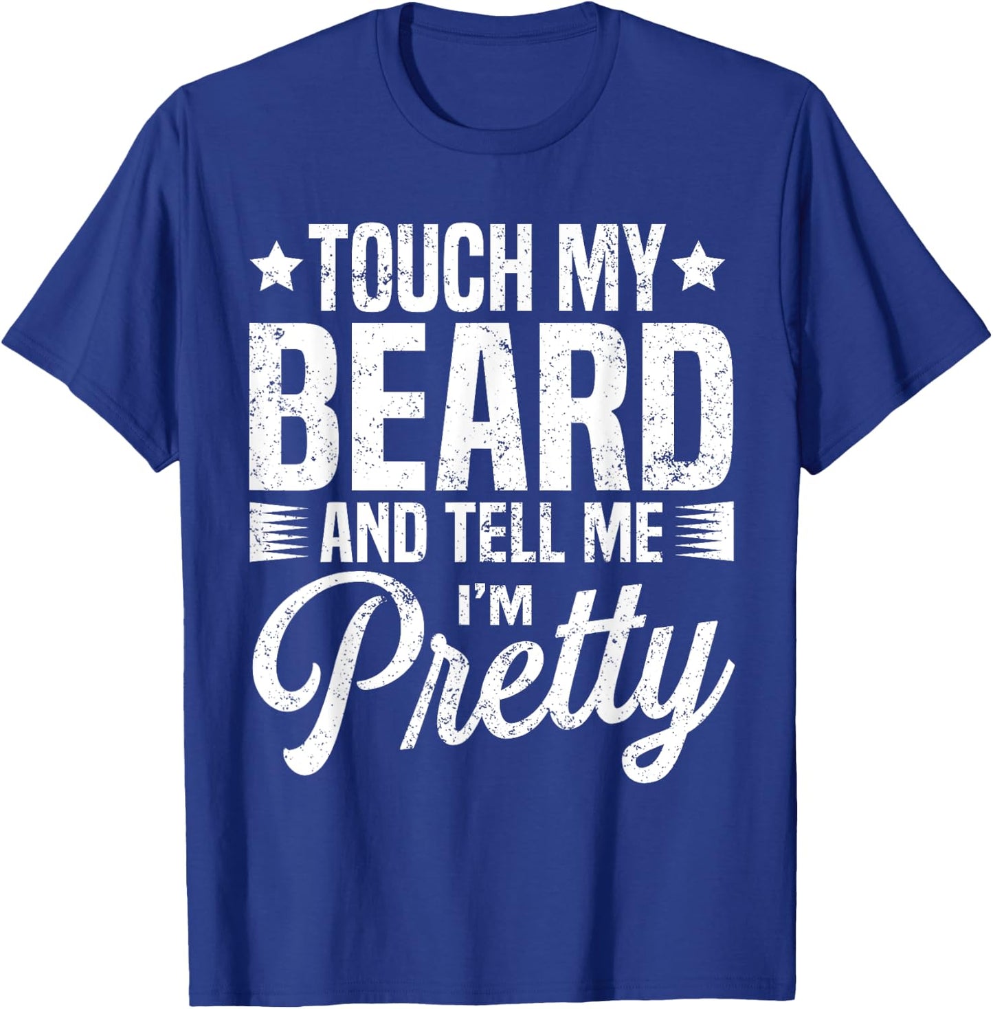 Beard Touch My Beard And Tell Me I'm Pretty Bearded Man T-Shirt - T-Shirt | Royal