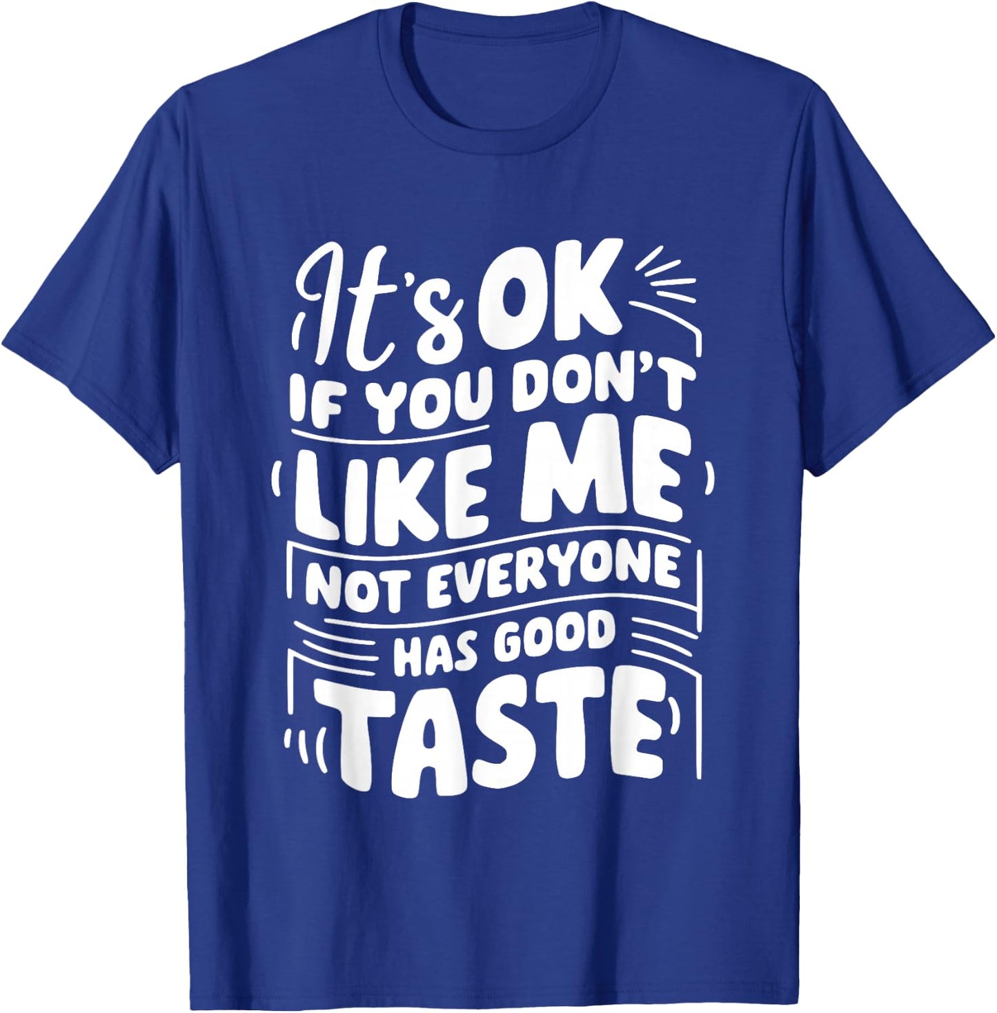It’s OK if You Don't Like Me Not Everyone Has Good Taste T-Shirt - T-Shirt | Royal