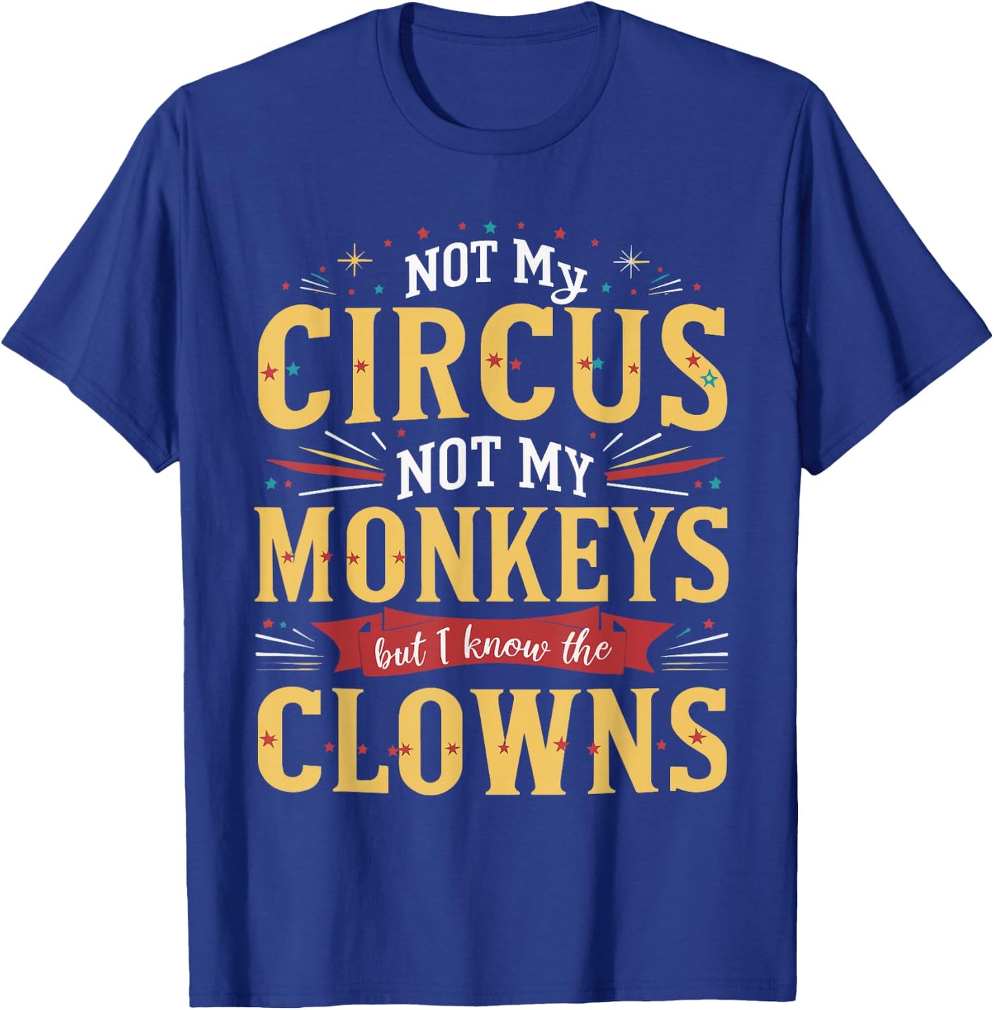 Not My Circus Not My Monkeys But I Know The Clowns T-Shirt - T-Shirt | Royal