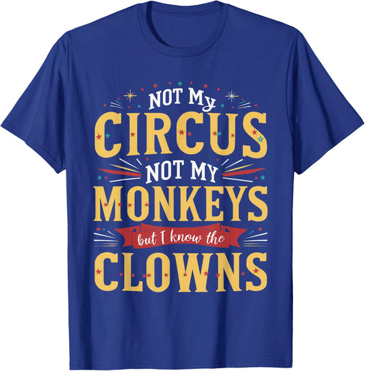 Not My Circus Not My Monkeys But I Know The Clowns T-Shirt - T-Shirt | Royal