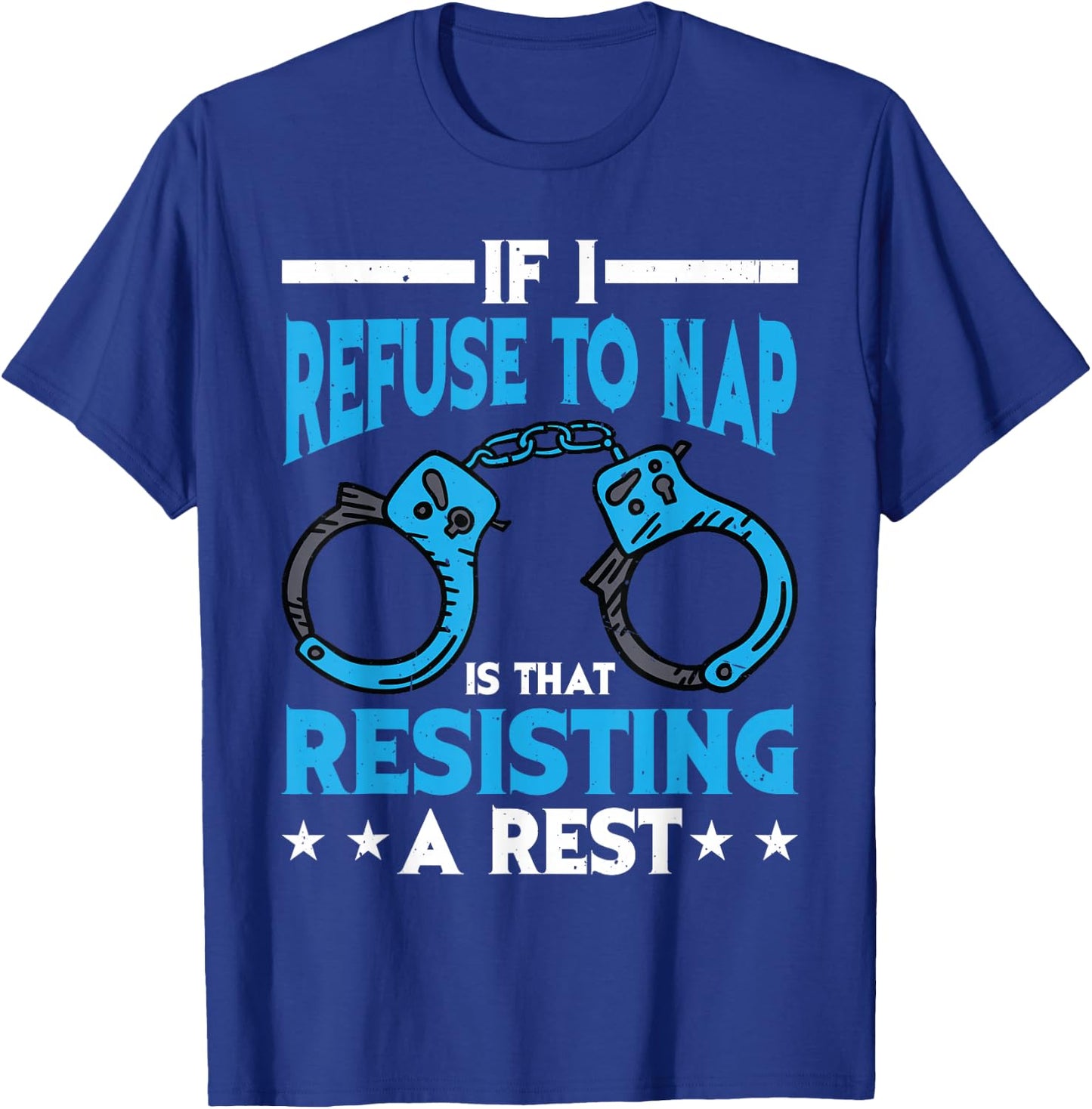 If I Refuse To Nap Is That Resisting A Rest T-Shirt - T-Shirt | Royal
