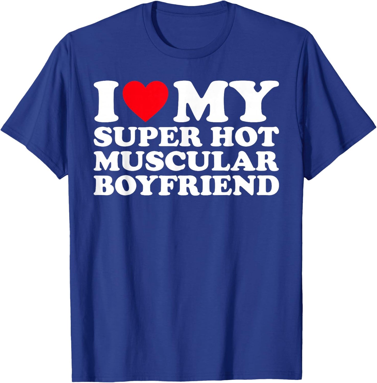 I Love My Super Hot Muscular Boyfriend BF T-Shirt - T-Shirt | Royal