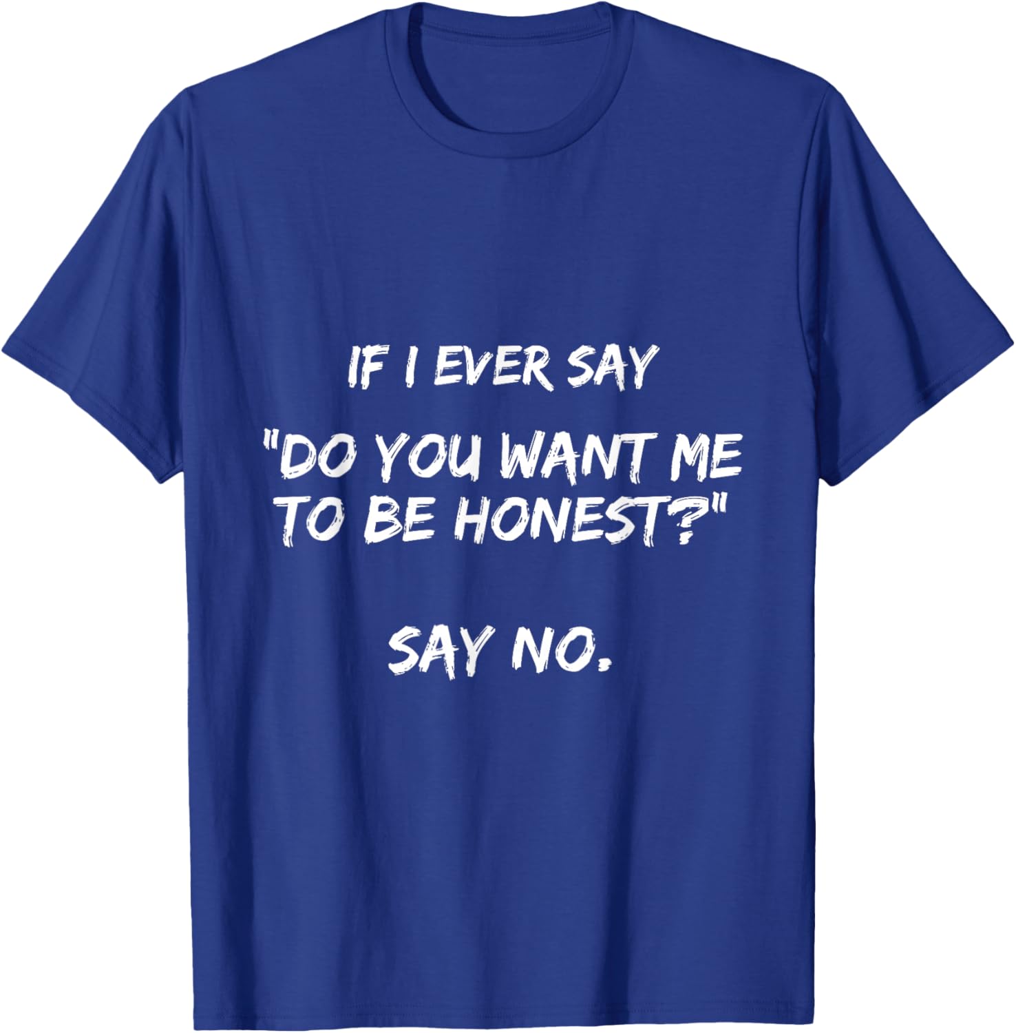 If I Ever Say Do You Want Me to Be Honest? Say No Funny T-Shirt - T-Shirt | Royal