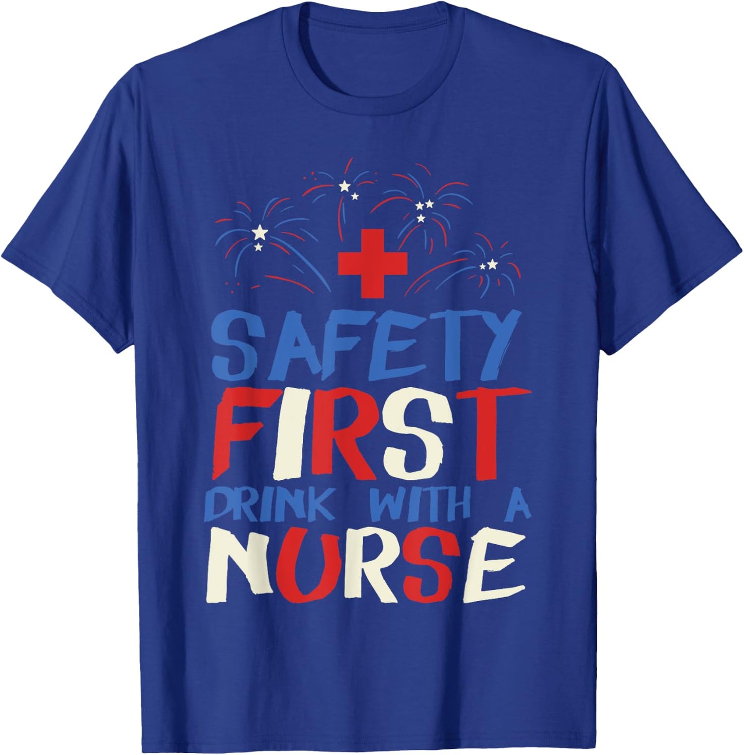Safety First Drink With A Nurse Shirt 4th Of July USA Party Women Men T-Shirt - T-Shirt | Royal