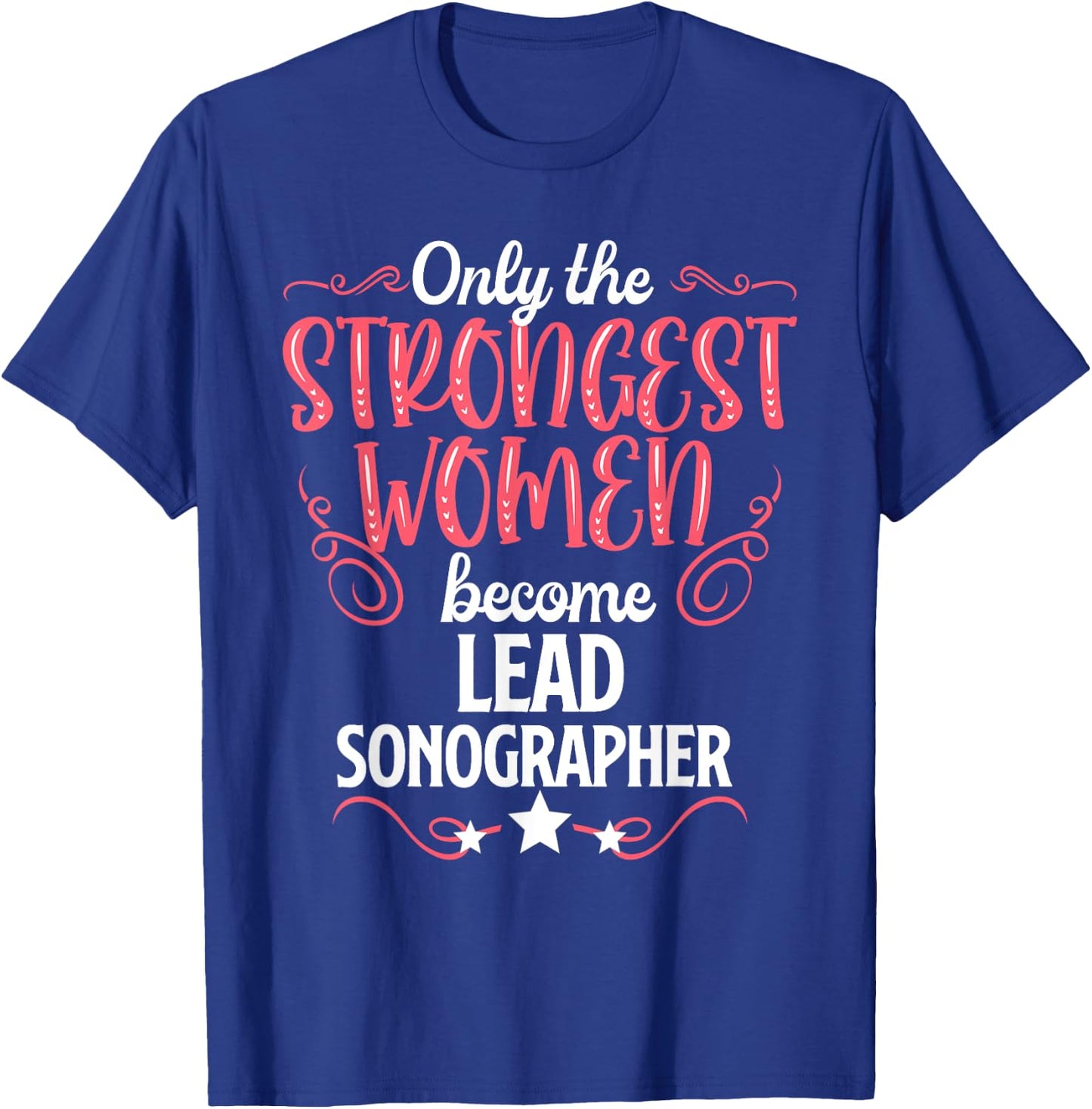 Only The Strongest Women Become Lead Sonographer T-Shirt - T-Shirt | Royal