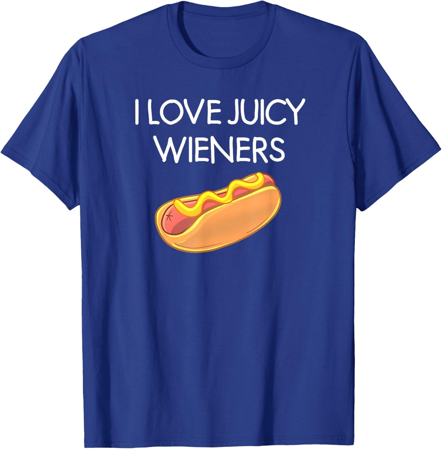 I Love Juicy Wieners, Funny, Joke, Sarcastic, Family T-Shirt - T-Shirt | Royal