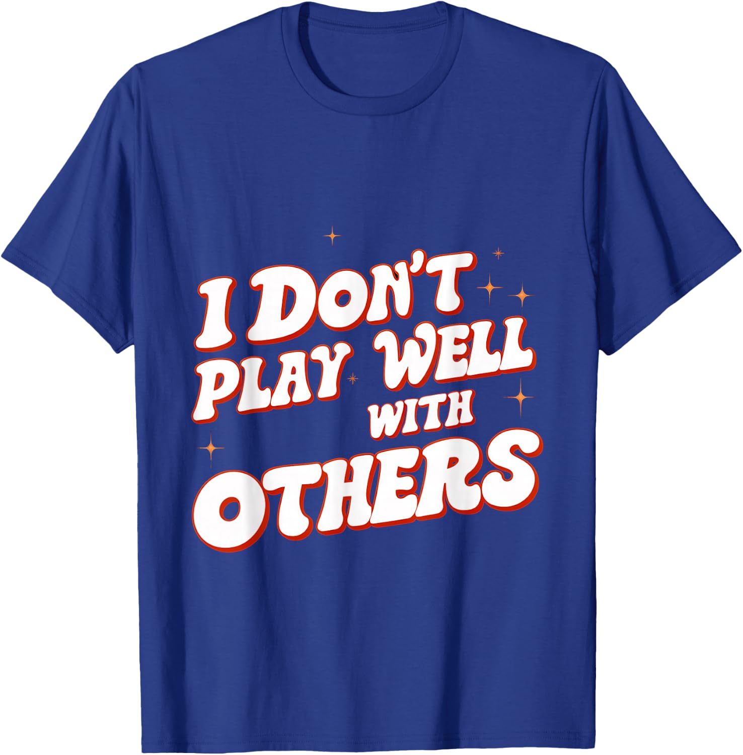 I Don't Play Well With Others _ T-Shirt - T-Shirt | Royal