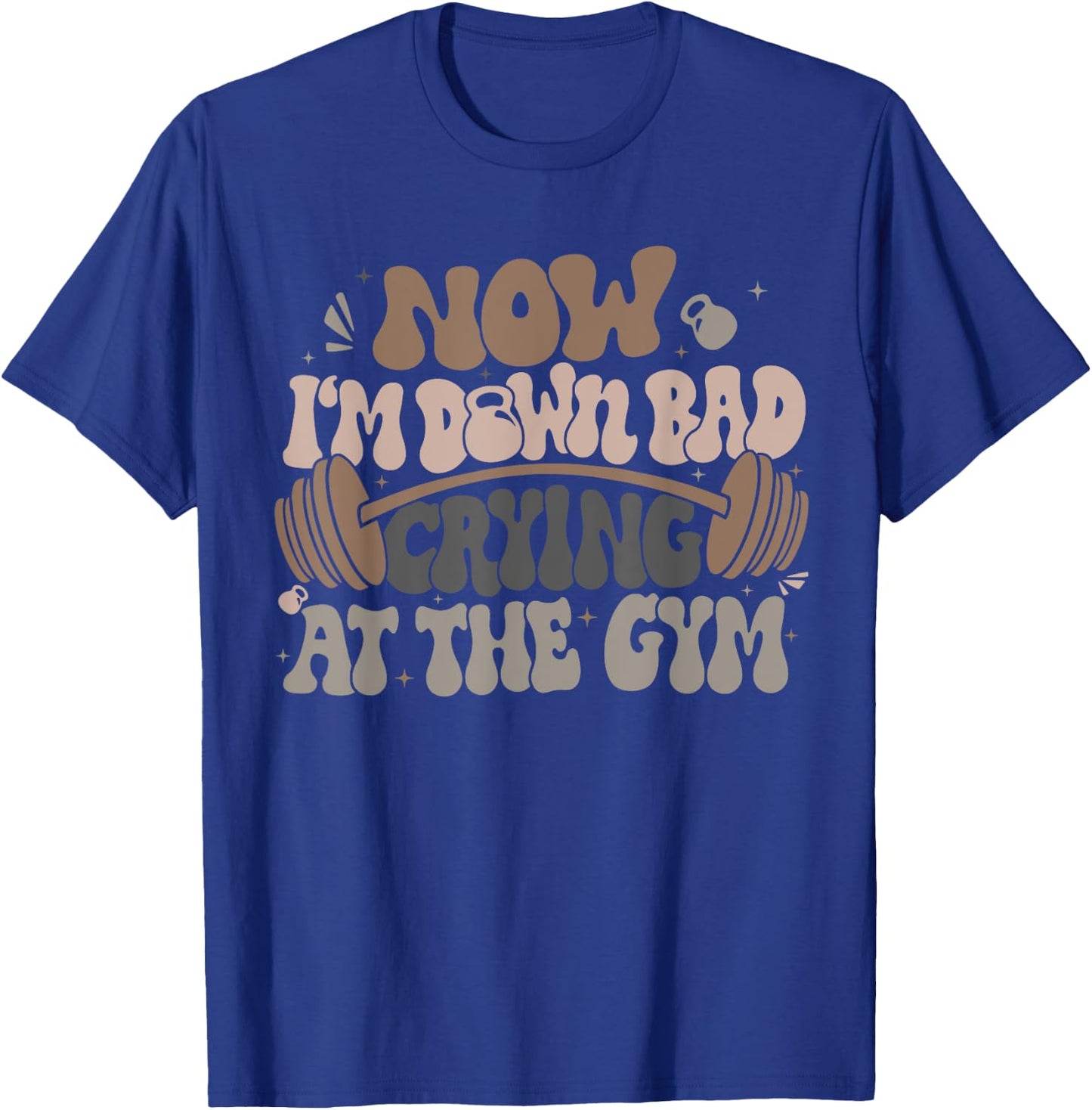 Funny Now I'm Down Bad Crying At The Gym , Small, Black T-Shirt - T-Shirt | Royal