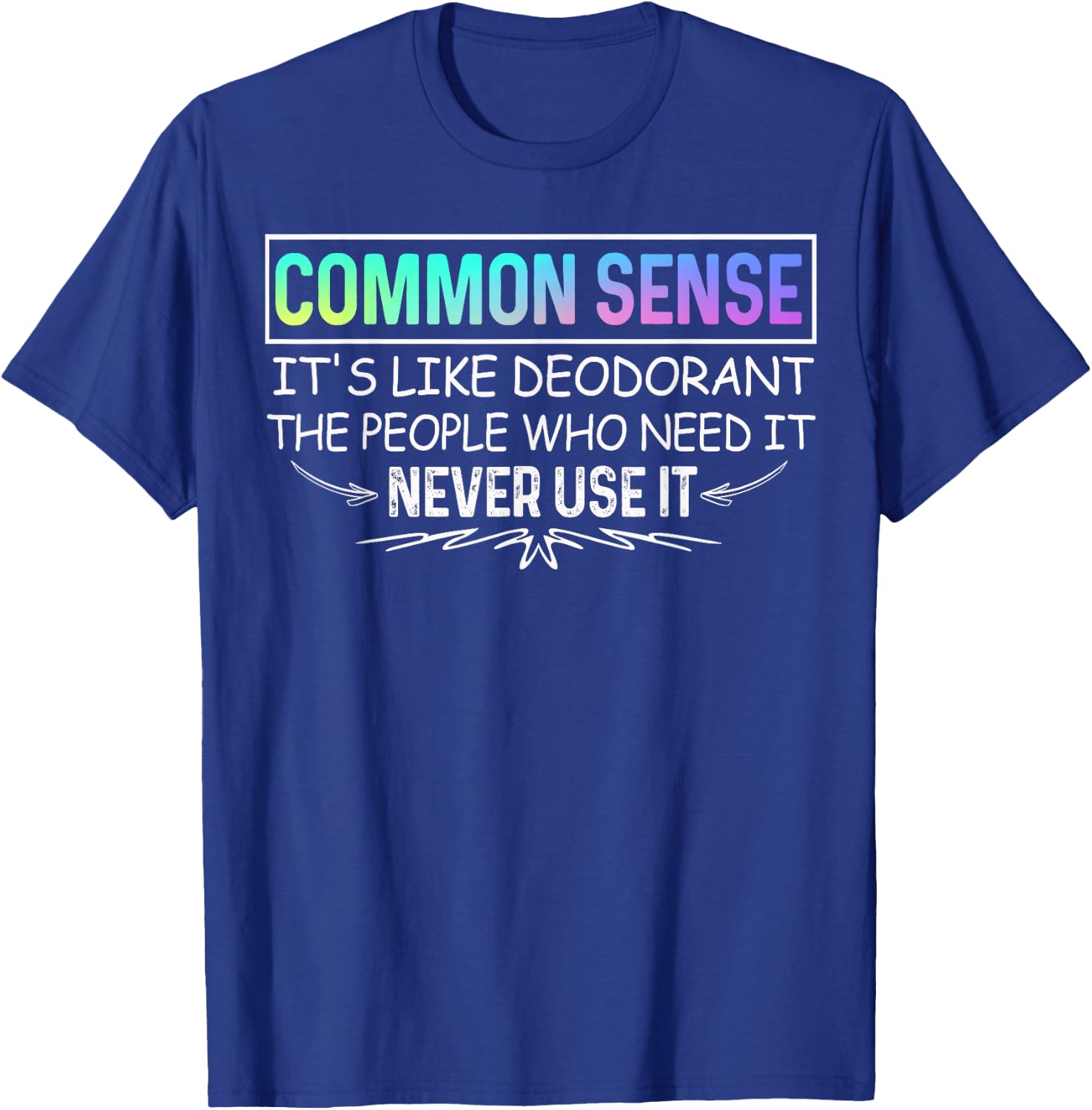 Common Sense Is Like Deodorant Novelty Sarcastic T-Shirt - T-Shirt | Royal