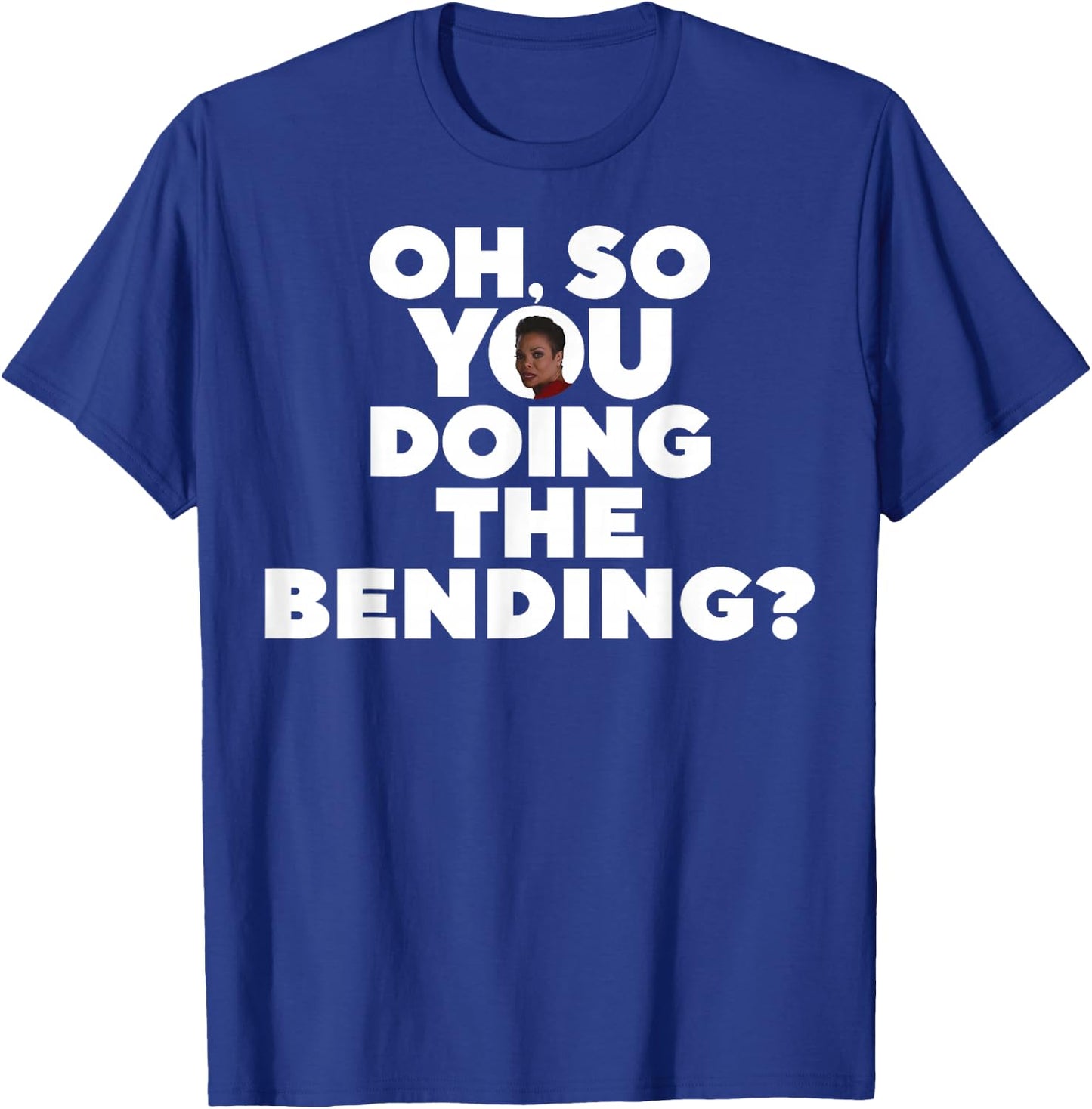 Oh So You Doing The Bending T-Shirt - T-Shirt | Royal