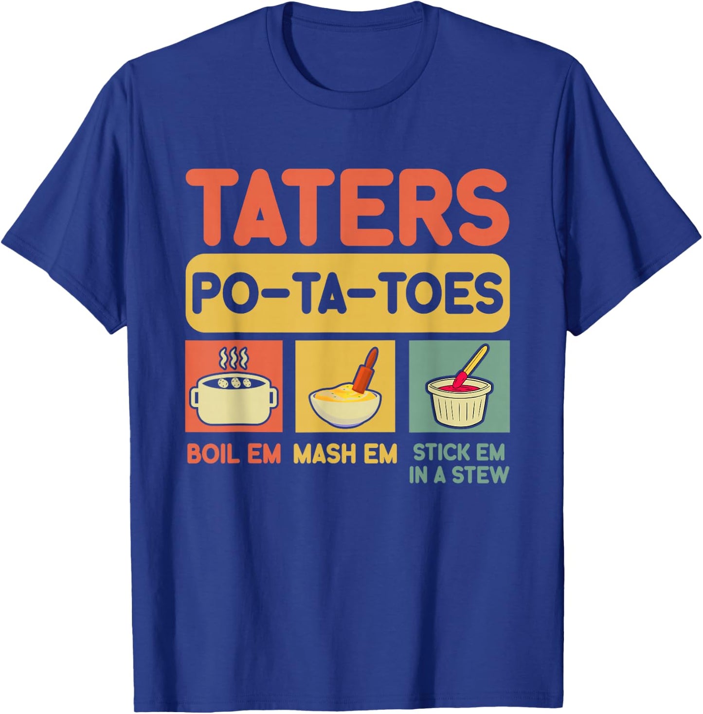 Taters Potatoes Boil Em Mash Em Stick Em In A Stew , Small, Black T-Shirt - T-Shirt | Royal