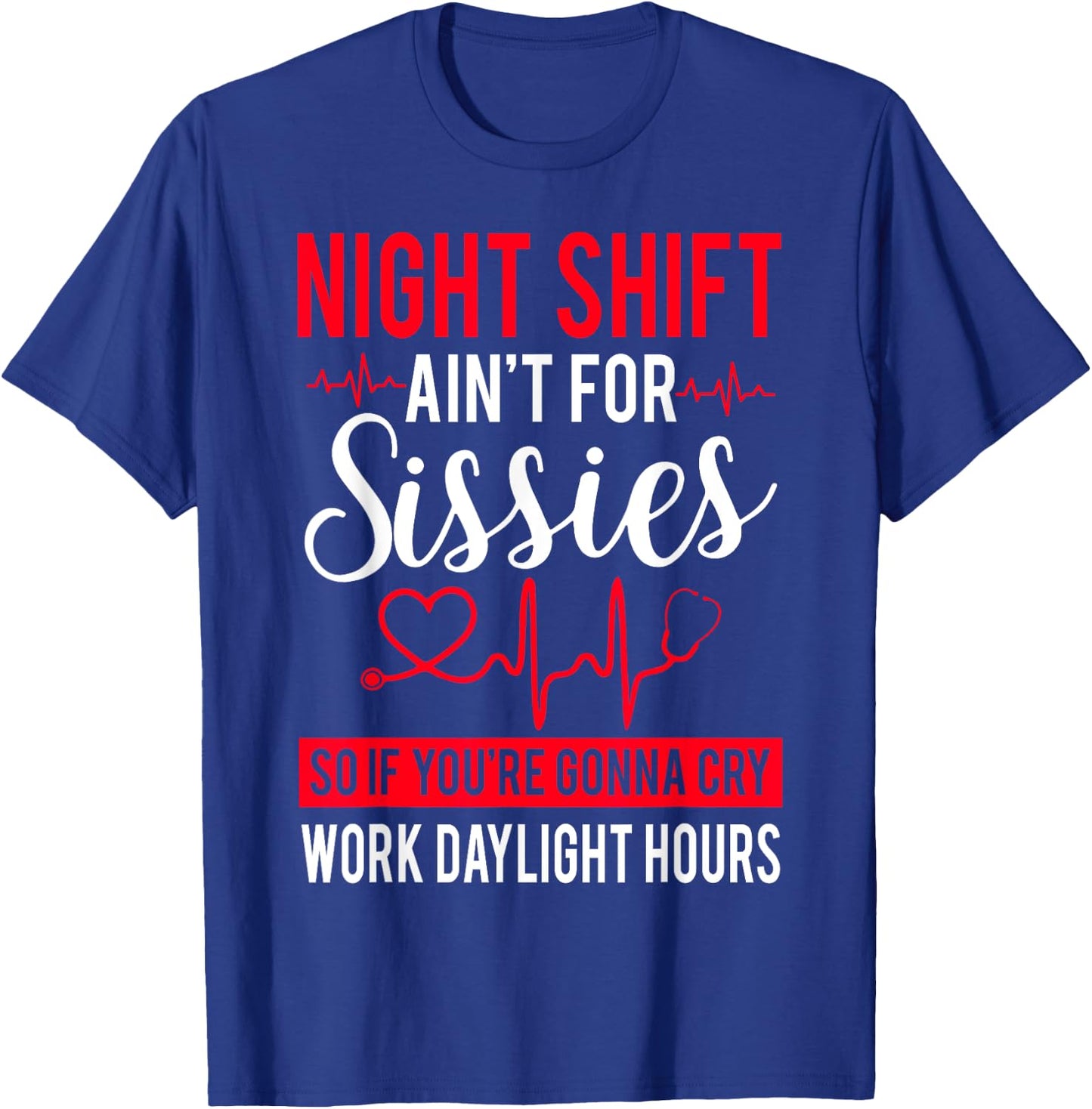 Night Shift Ain't For Sissies So If You're Gonna Cry T-Shirt - T-Shirt | Royal