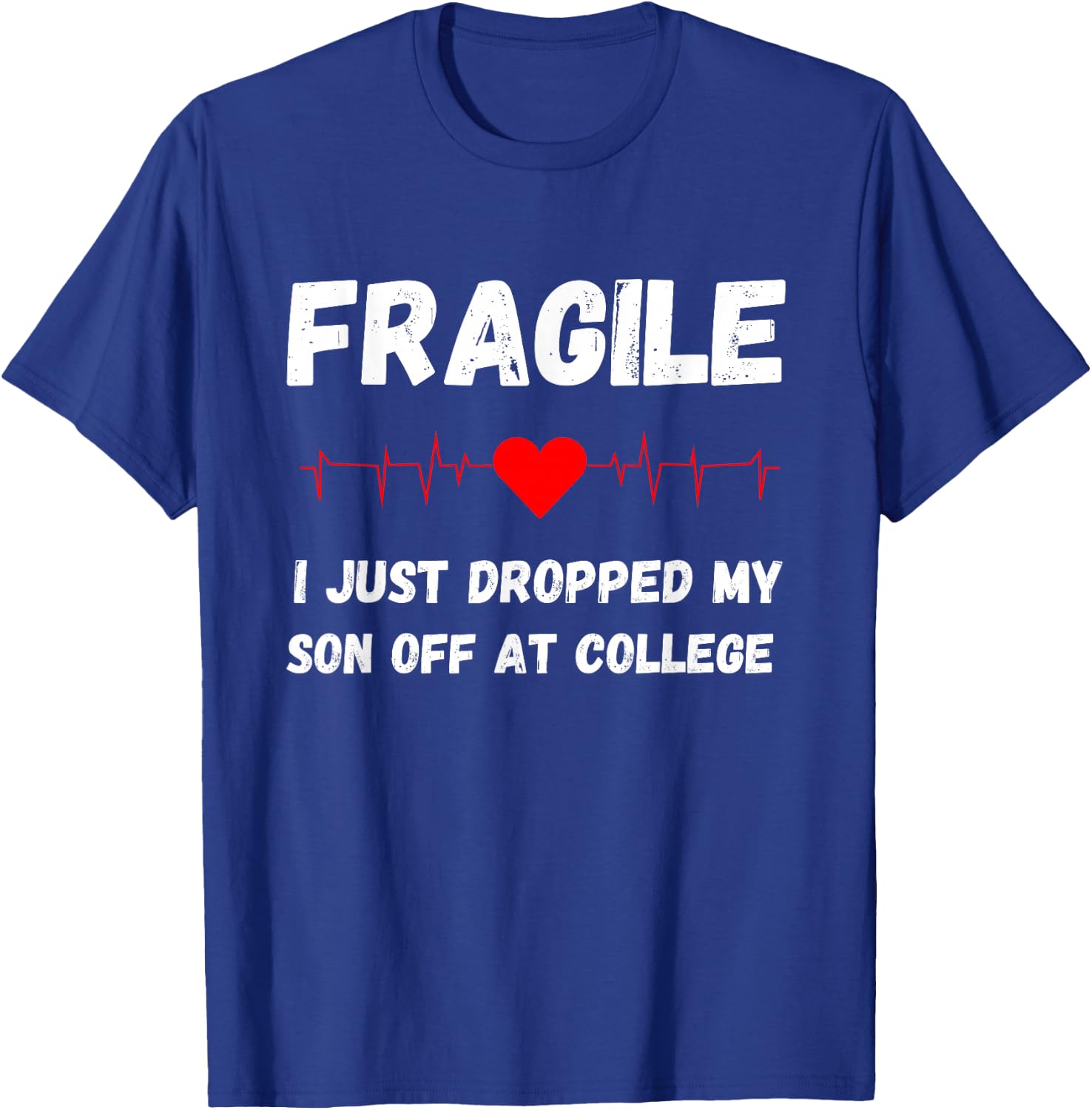 Fragile Just Dropped My Son At College Drop Off For Moms T-Shirt - T-Shirt | Royal
