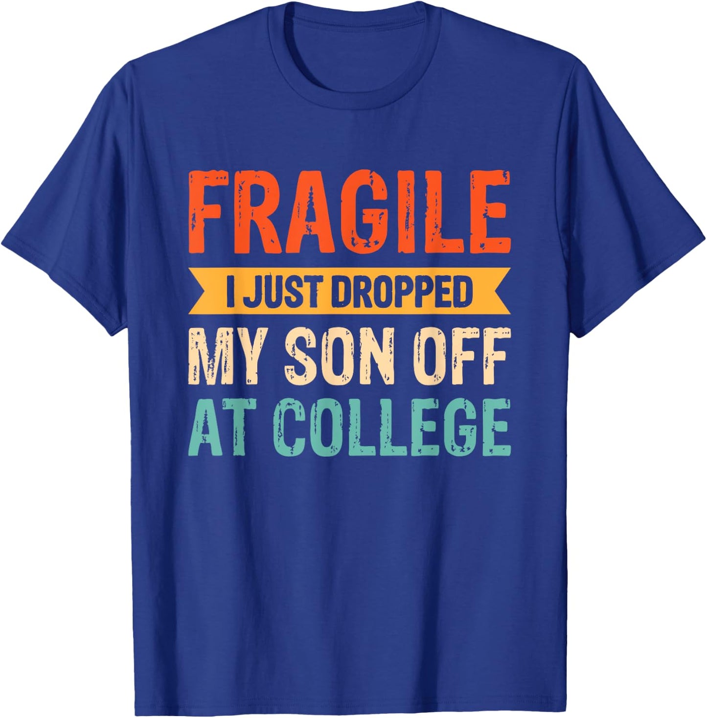 Fragile I Just Dropped My Son Off At College T-Shirt - T-Shirt | Royal