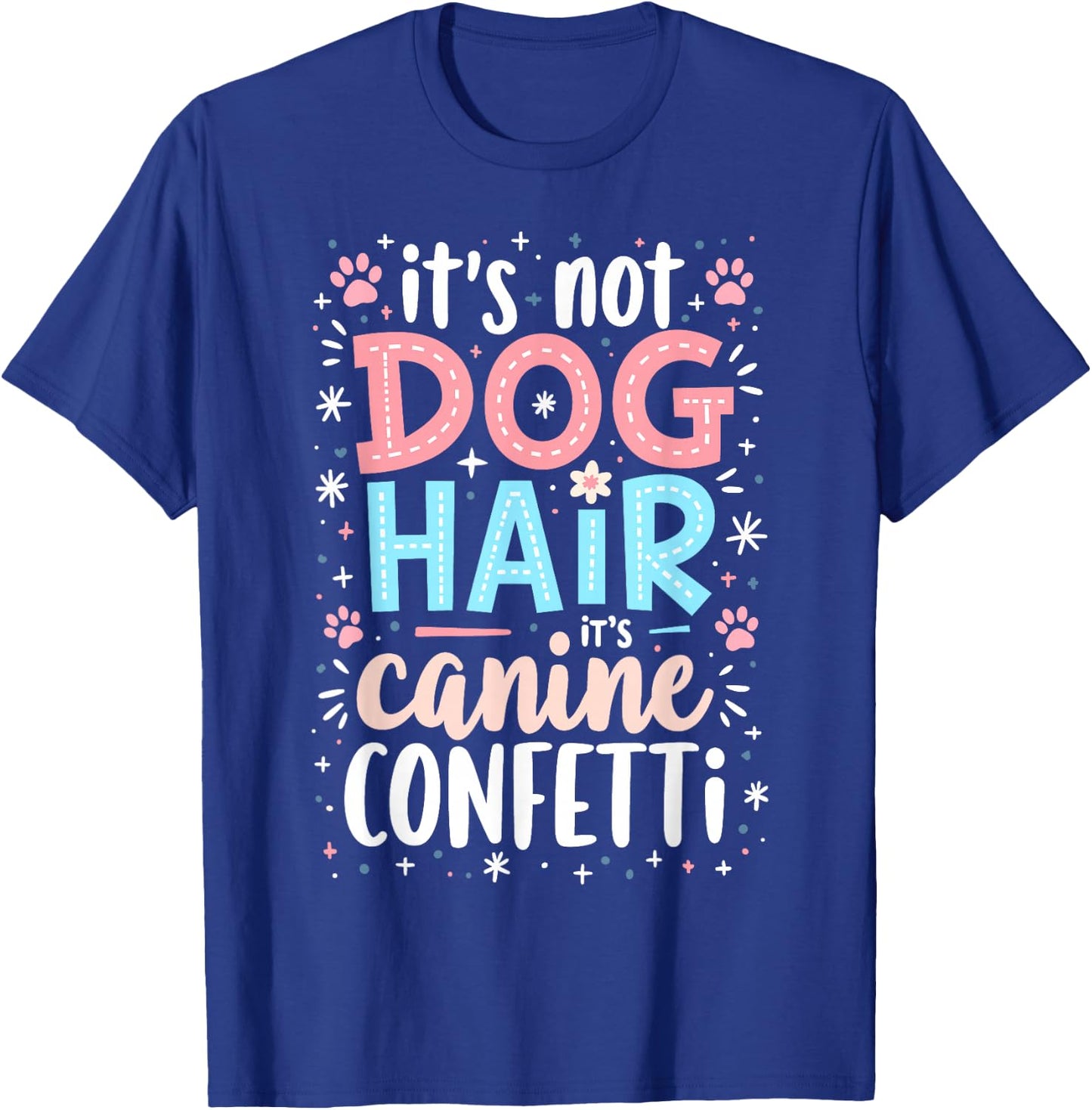 It’s Not Dog Hair, It’s Canine Confetti T-Shirt - T-Shirt | Royal