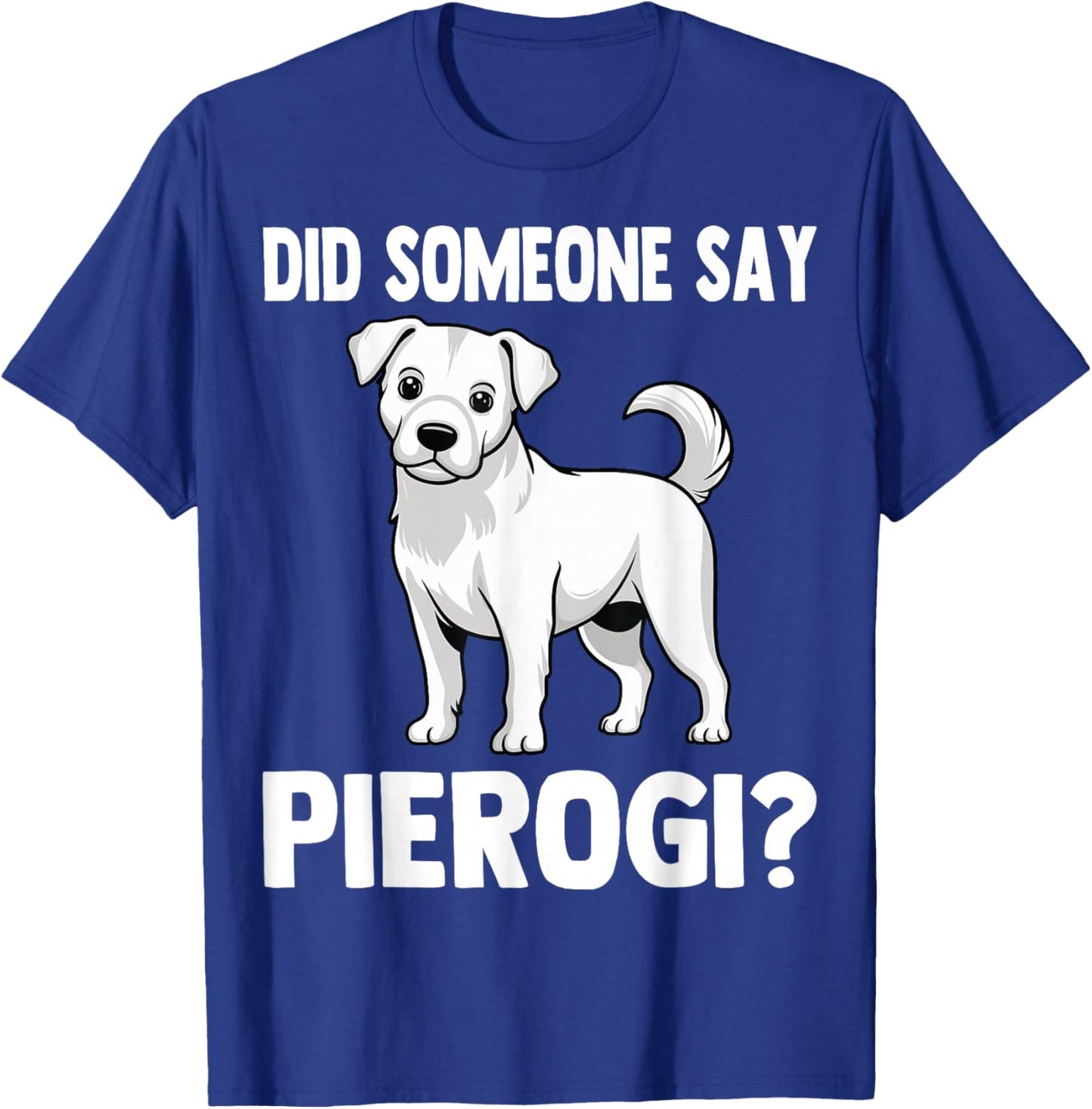 Did Someone Say Pierogi - Funny Polish Pierogis Dog Lover T-Shirt - T-Shirt | Royal