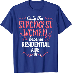 Only The Strongest Women Become Residential Aide T-Shirt - T-Shirt | Royal