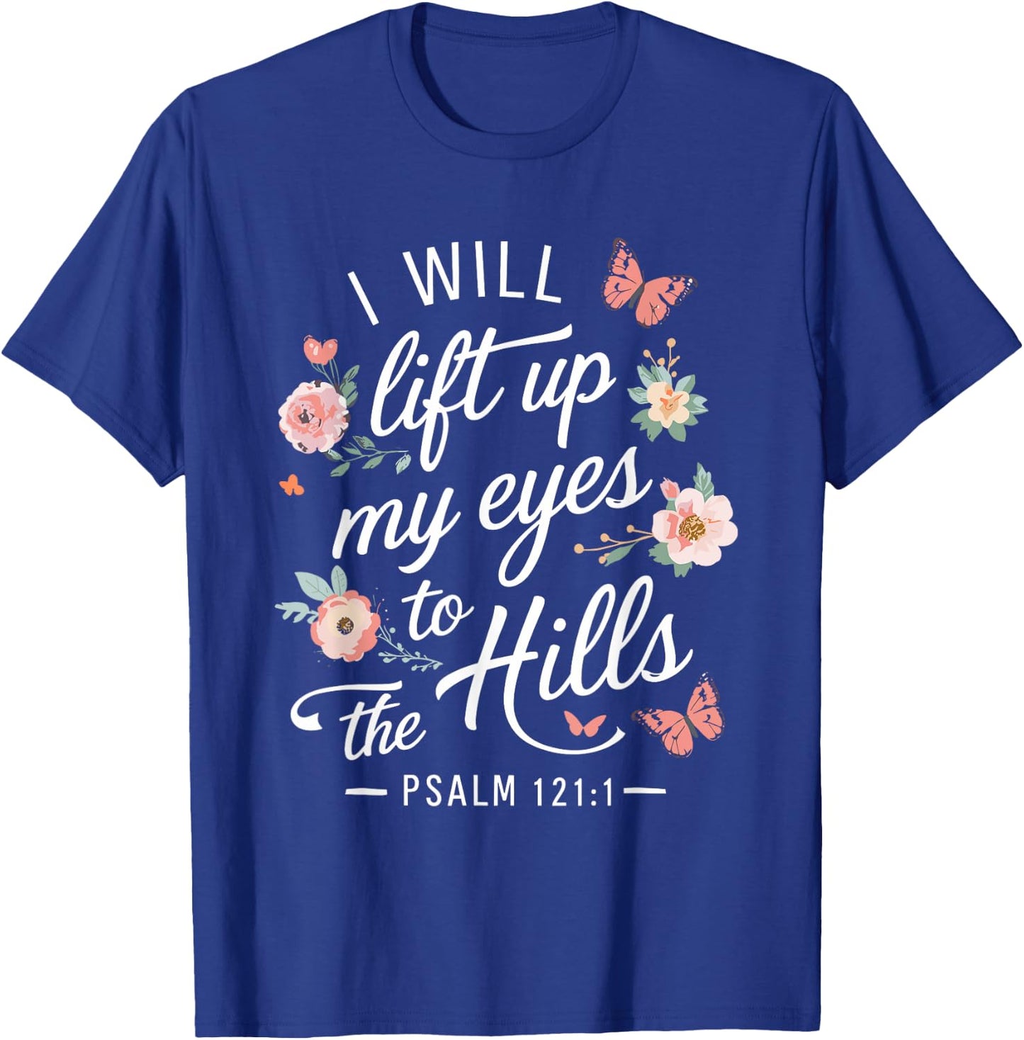 I WILL LIFT UP MY EYES TO THE HILLS | Psalms 121 :1 T-Shirt - T-Shirt | Royal