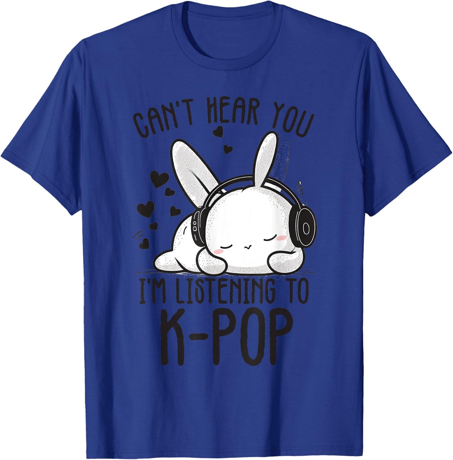 Can't Hear You I'm Listening Kpop Rabbit K-pop Merchandise T-Shirt - T-Shirt | Royal