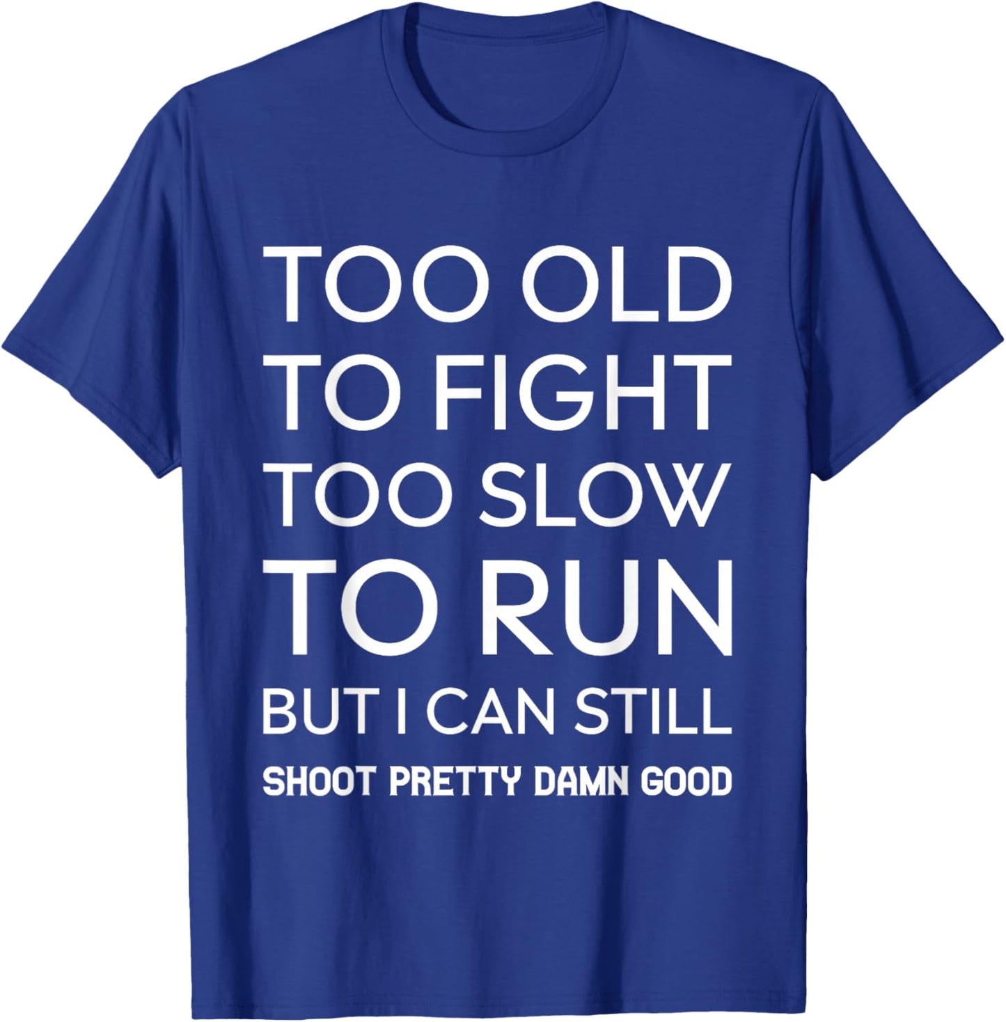 Too Old To Fight Too Slow To Run But I Can Still Shoot T-Shirt - T-Shirt | Royal