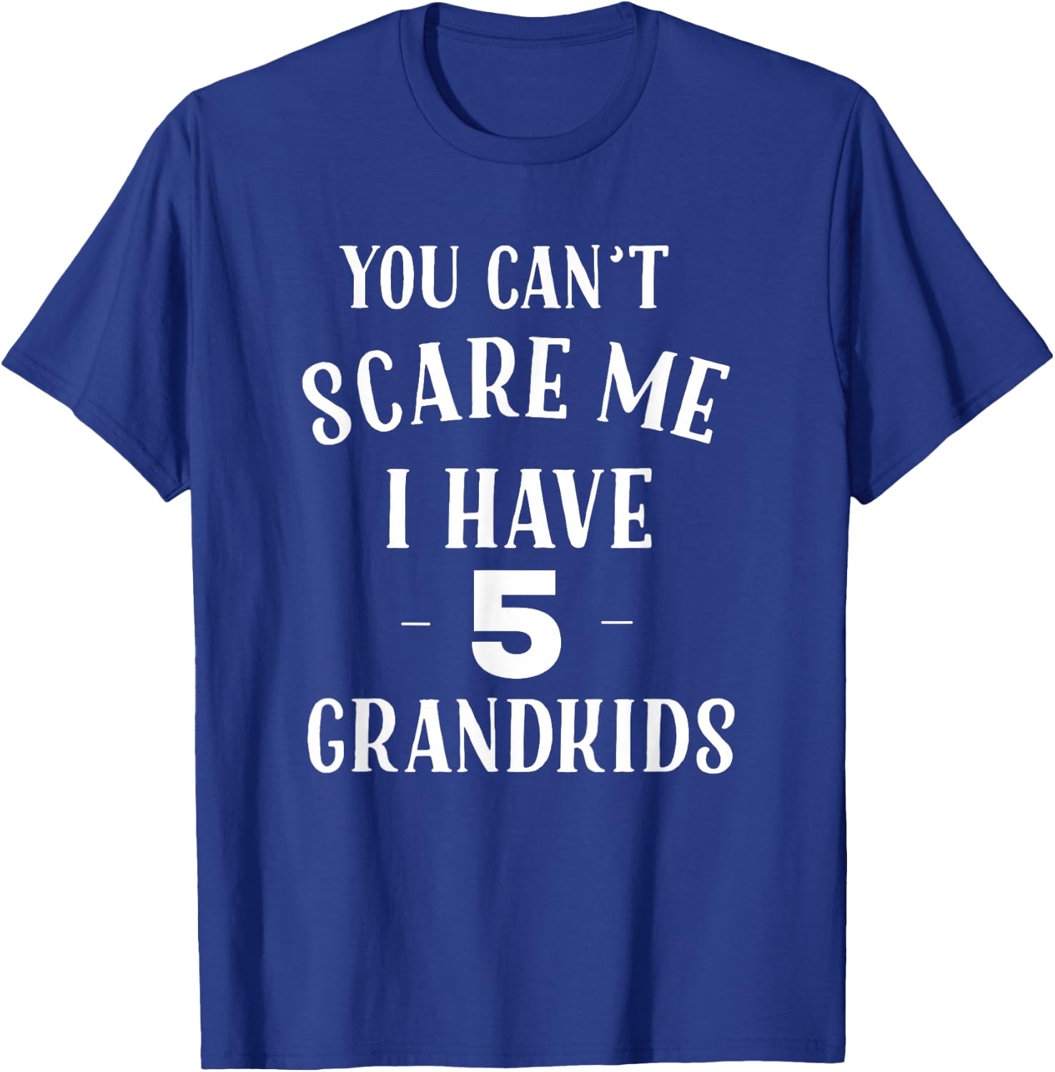 You Cant Scare Me I Have 5 Grandkids Funny Grandpa Grandma T-Shirt - T-Shirt | Royal