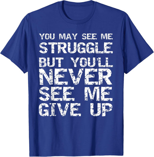 Gift You May See Me Struggle but You'll Never See Me Give Up T-Shirt - T-Shirt | Royal