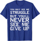Gift You May See Me Struggle but You'll Never See Me Give Up T-Shirt - T-Shirt | Royal