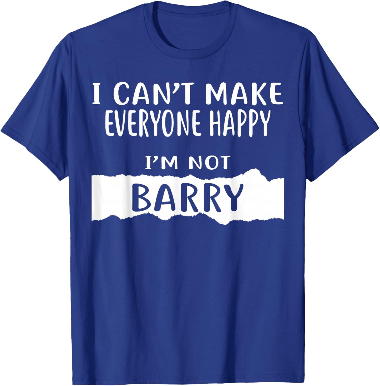 I Can't Make Everyone Happy, I'm Not Barry T-Shirt - T-Shirt | Royal