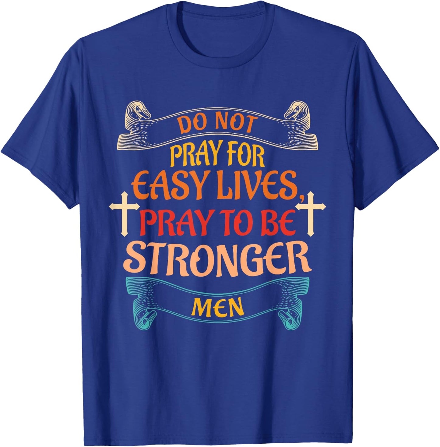 Do Not Pray For Easy Lives Quote T-Shirt - T-Shirt | Royal