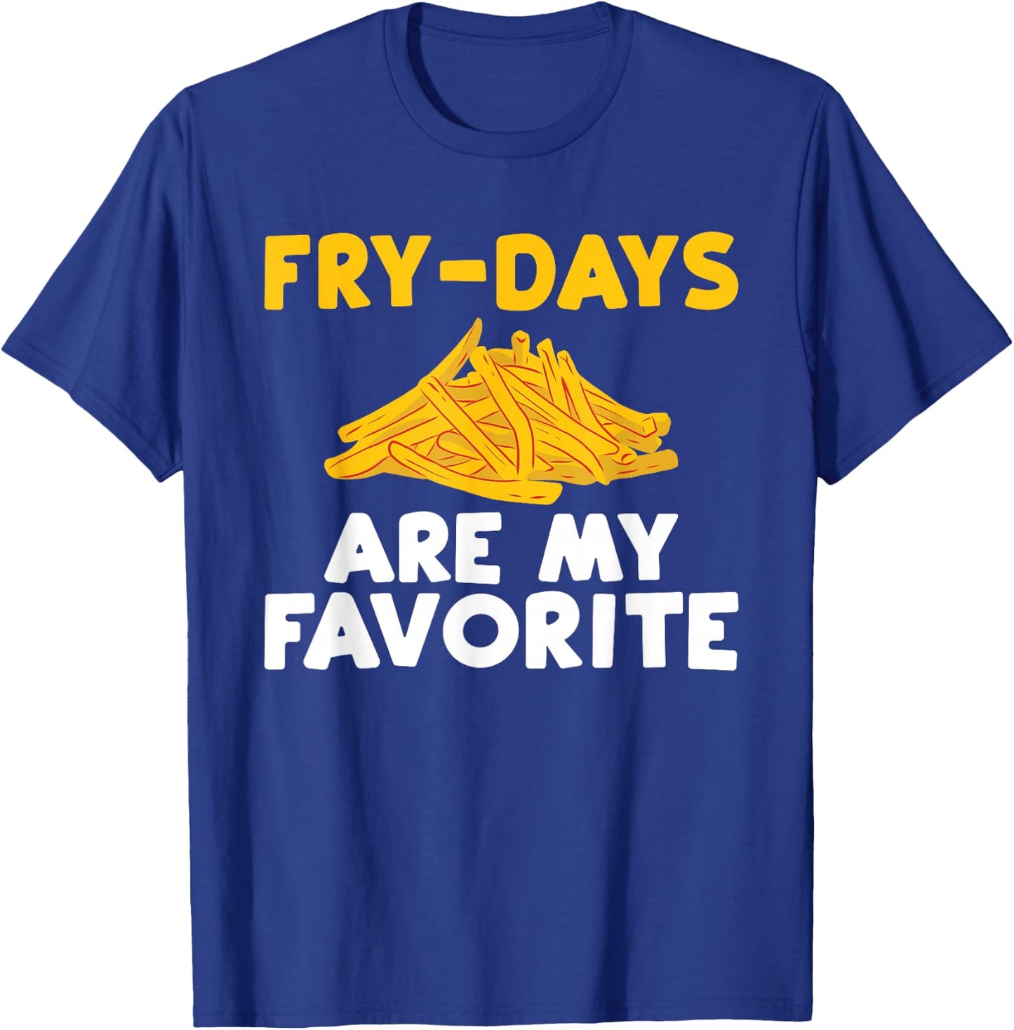 Fry Days are my Favorite Funny French Fries T-Shirt - T-Shirt | Royal