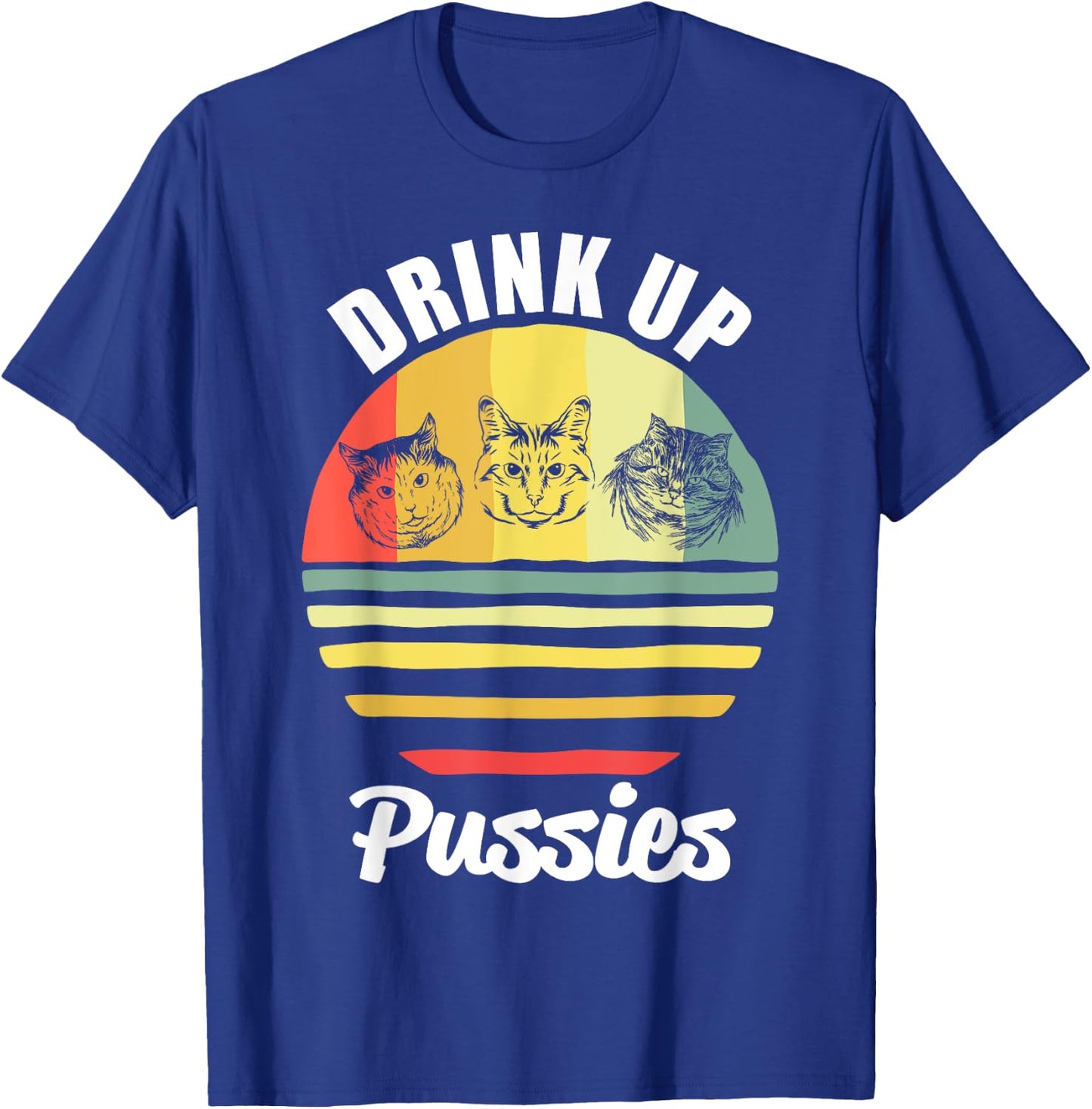 Drink Up Pussies T Shirt Funny Cat Shirt Funny Drinking Men Women T-Shirt - T-Shirt | Royal