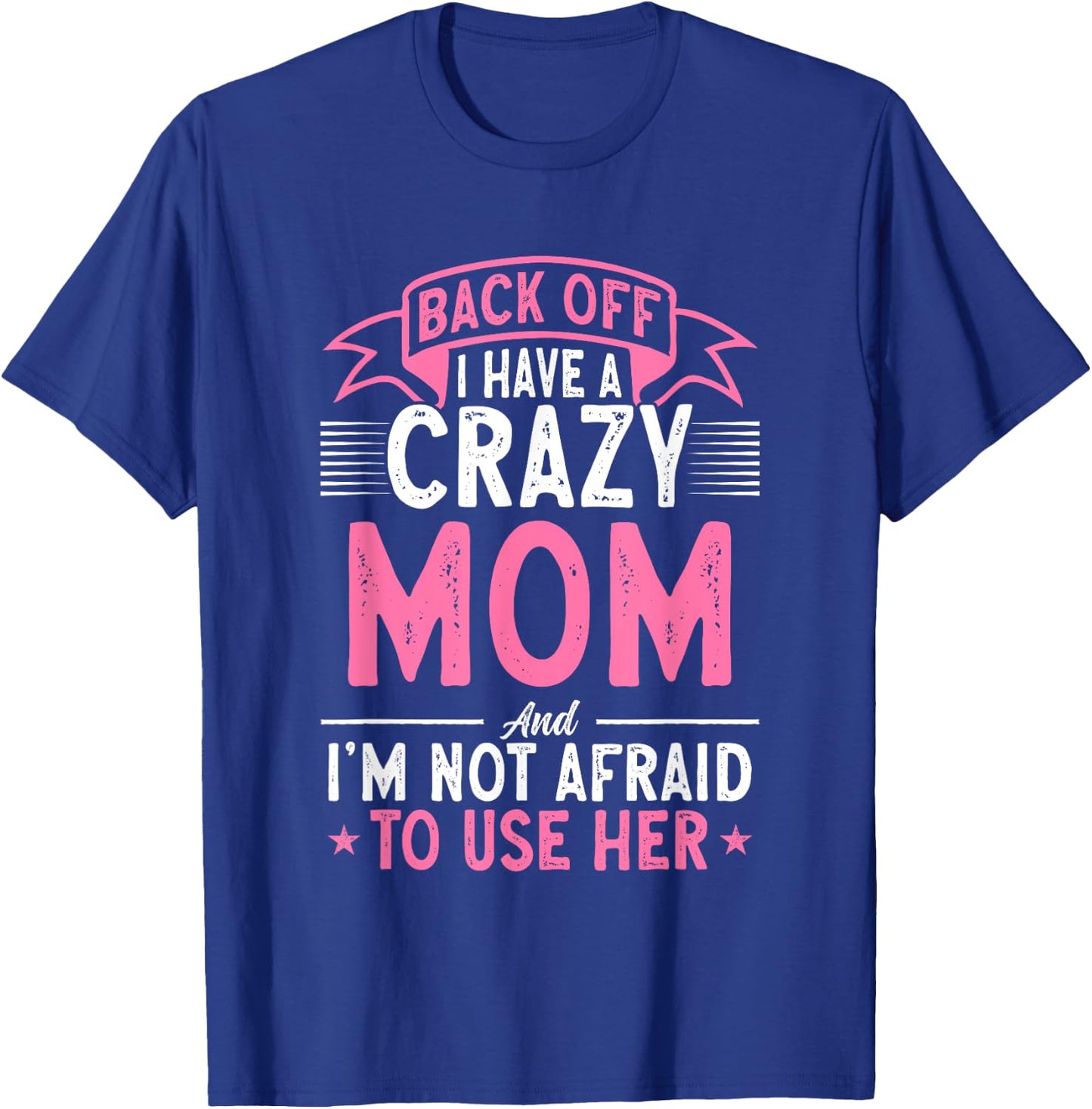 Back Off I Have A Crazy Mom And I'm Not Afraid To Use Her T-Shirt - T-Shirt | Royal