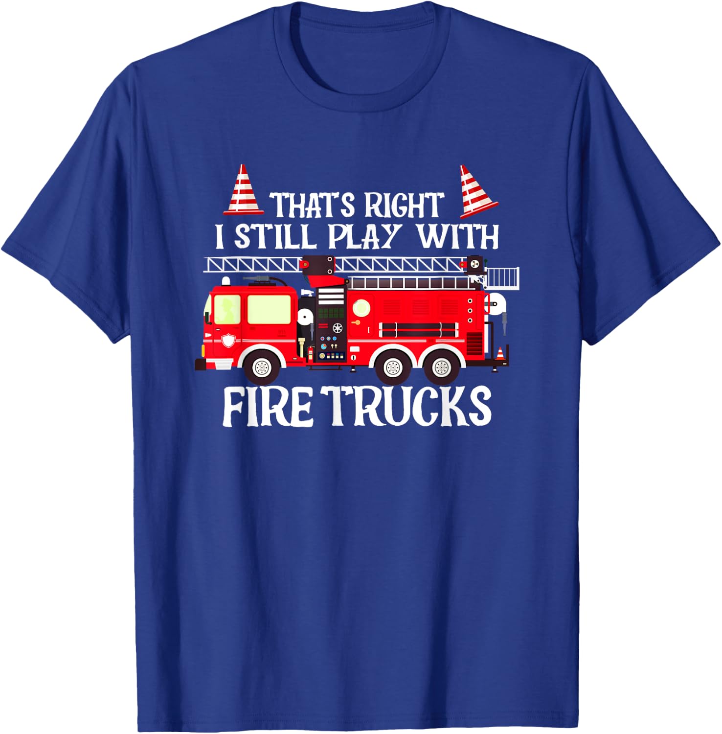 That's right I still play with Firetrucks T-Shirt - T-Shirt | Royal