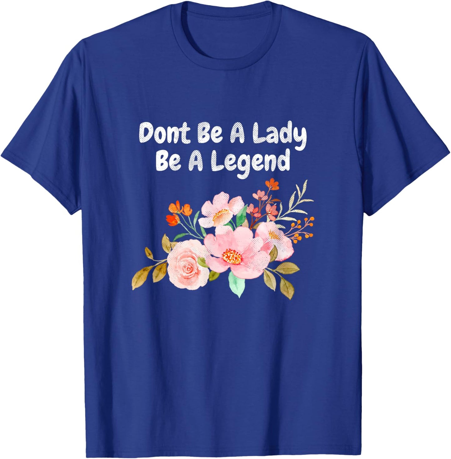 Dont Be A Lady Be A Legend Advocate Rights Woman Equality T-Shirt - T-Shirt | Royal