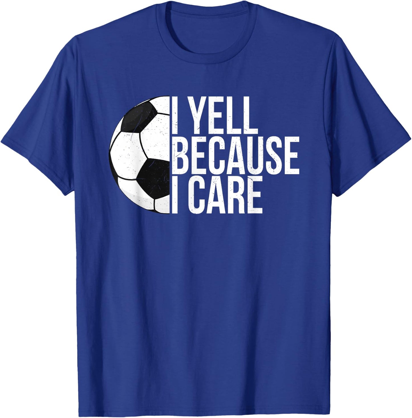 I Yell Because I Care Funny Soccer Fan Sport Women Men T-Shirt - T-Shirt | Royal
