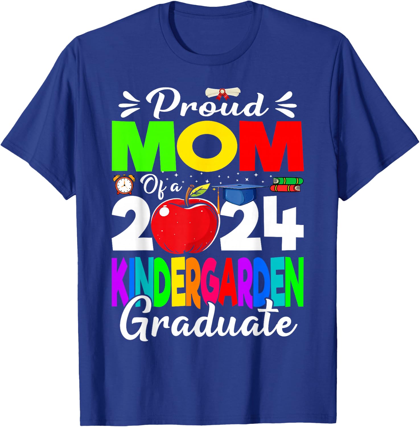 Proud Mom Of A 2024 Kindergarten Graduate T-Shirt - T-Shirt | Royal