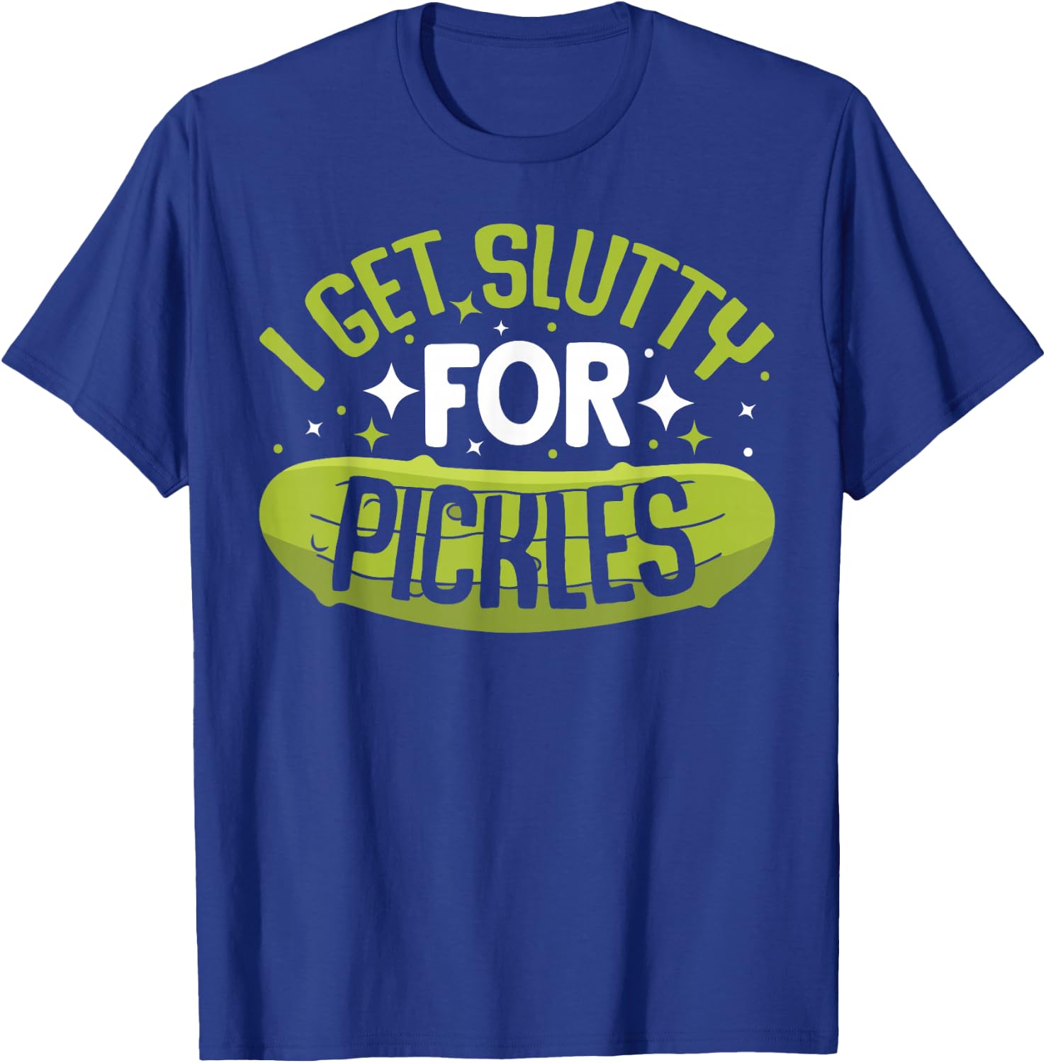 Pickle Lover - Funny Pickle Slut I Get Slutty for Pickles , Small T-Shirt - T-Shirt | Royal