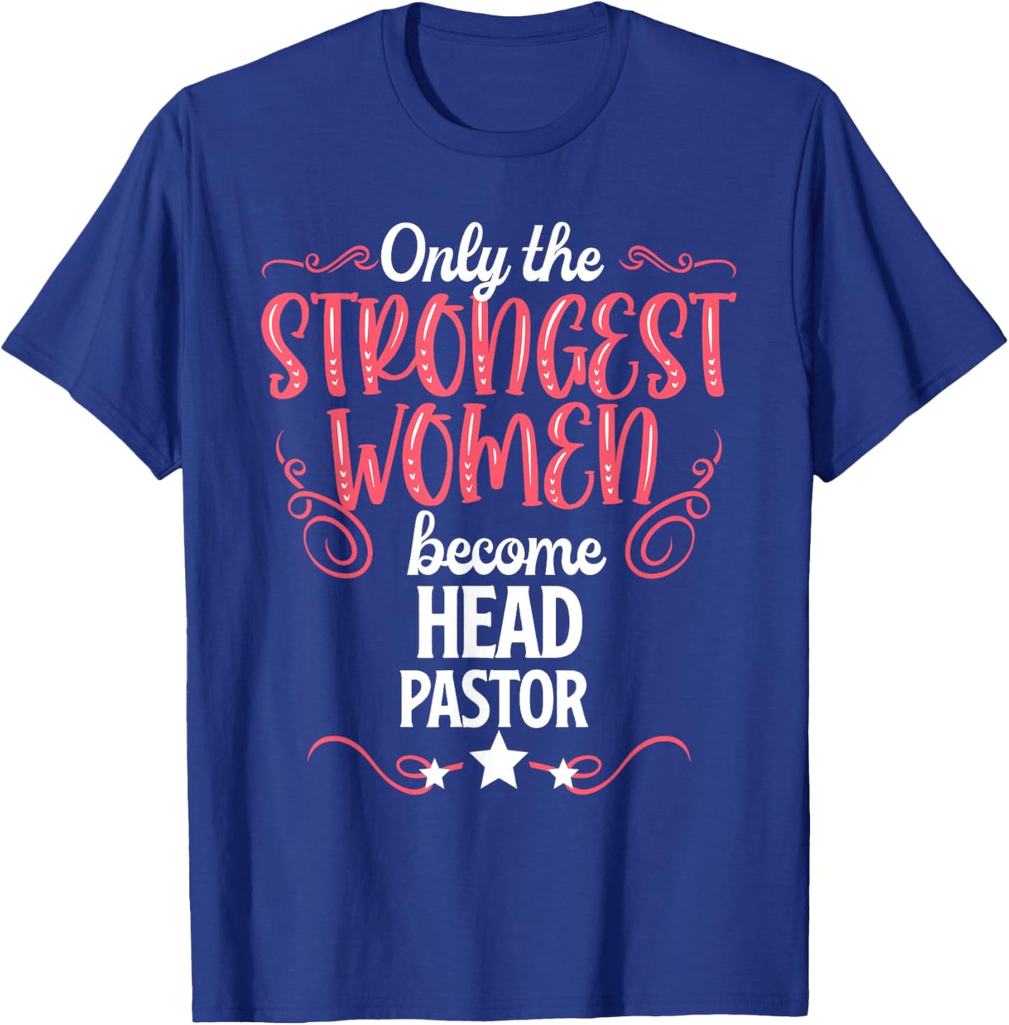 Only The Strongest Women Become Head Pastor T-Shirt - T-Shirt | Royal