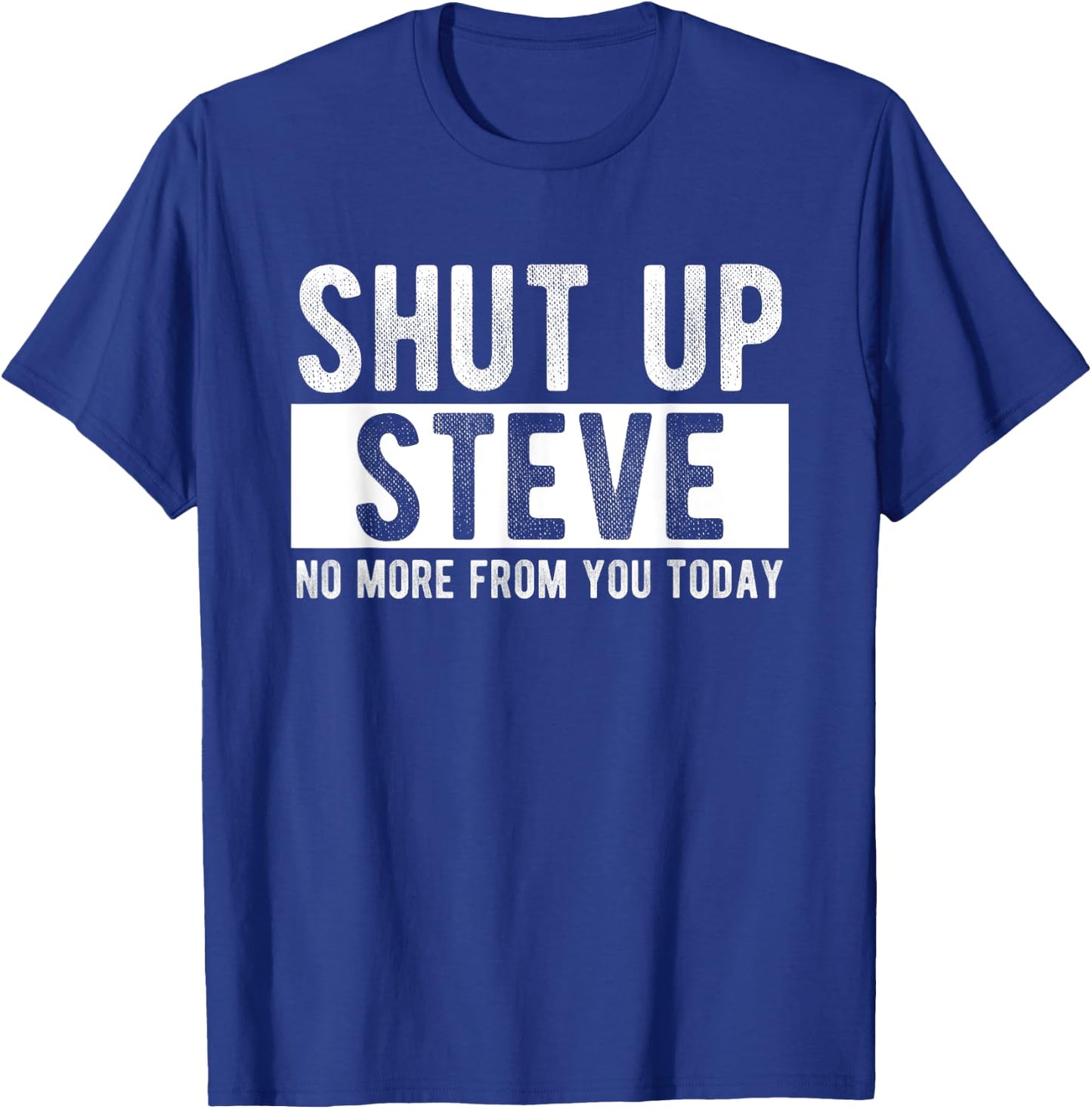 Shut Up Steve No More From You Today Funny Steve Name T-Shirt - T-Shirt | Royal