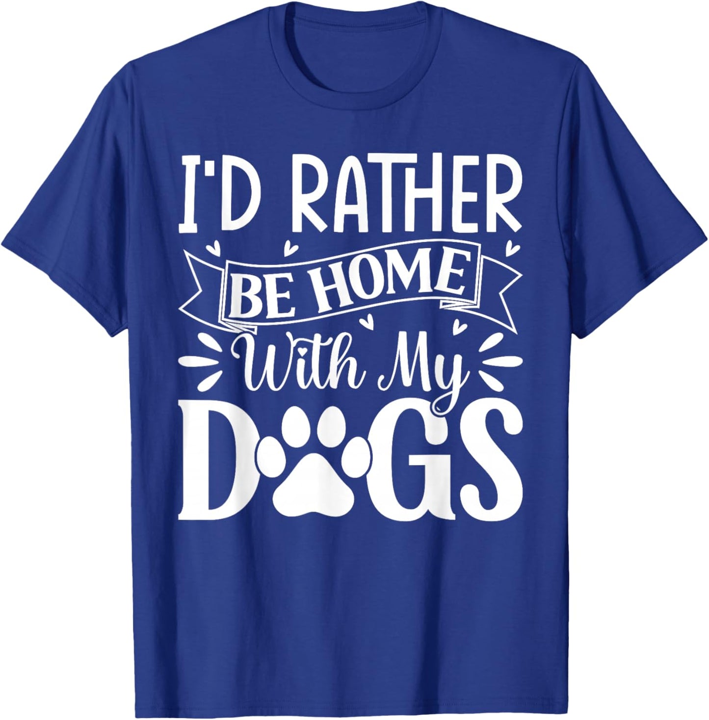 I'd Rather Be Home With My Dogs T-Shirt - T-Shirt | Royal