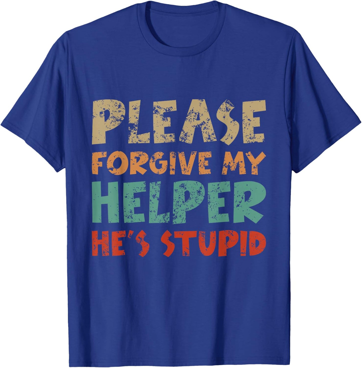 Please Forgive My Helper He's Stupid funny saying T-Shirt - T-Shirt | Royal